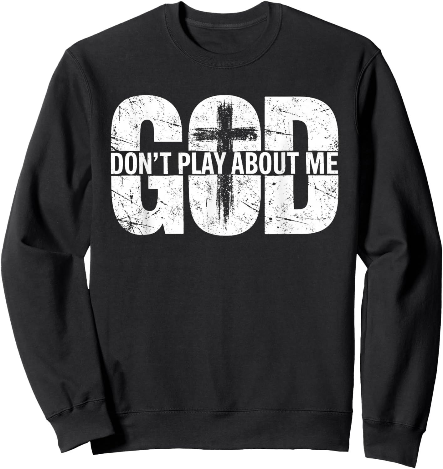 God Don't Play About Me Distressed Cross Faith Shirt Sweatshirt - Sweatshirt | Black