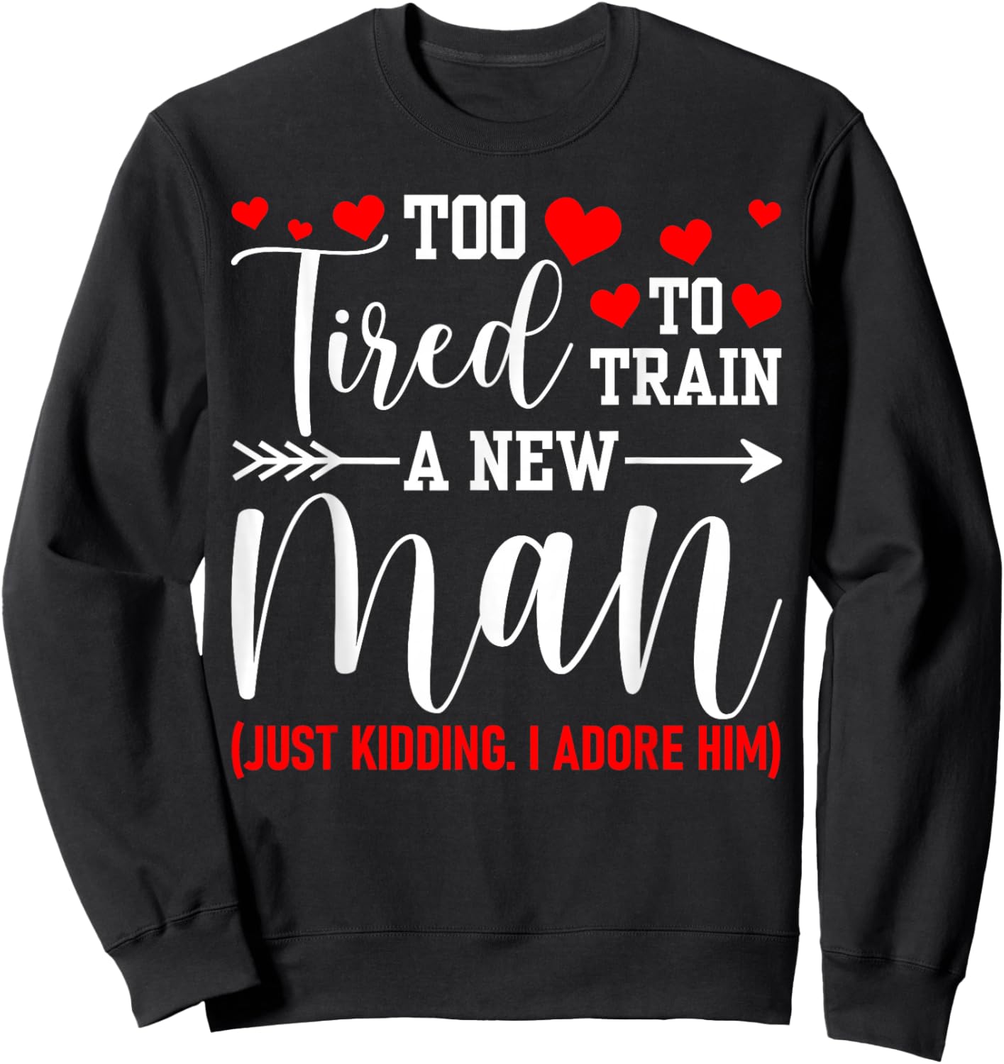 Still in Love with Her - Too Tired to Train A New Man Funny Sweatshirt - Sweatshirt | Black