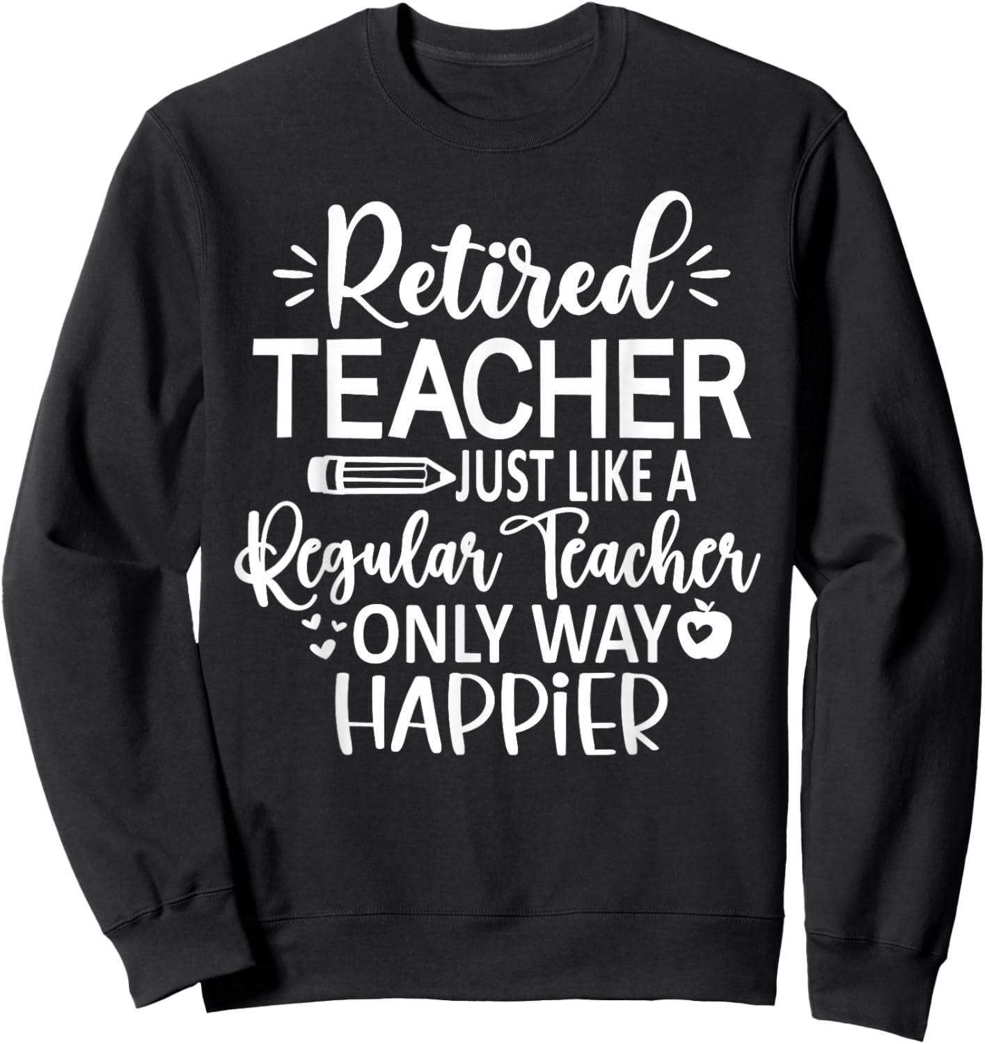 Retired Teacher Just Like A Regular Teacher Only Happier Sweatshirt - Sweatshirt | Black