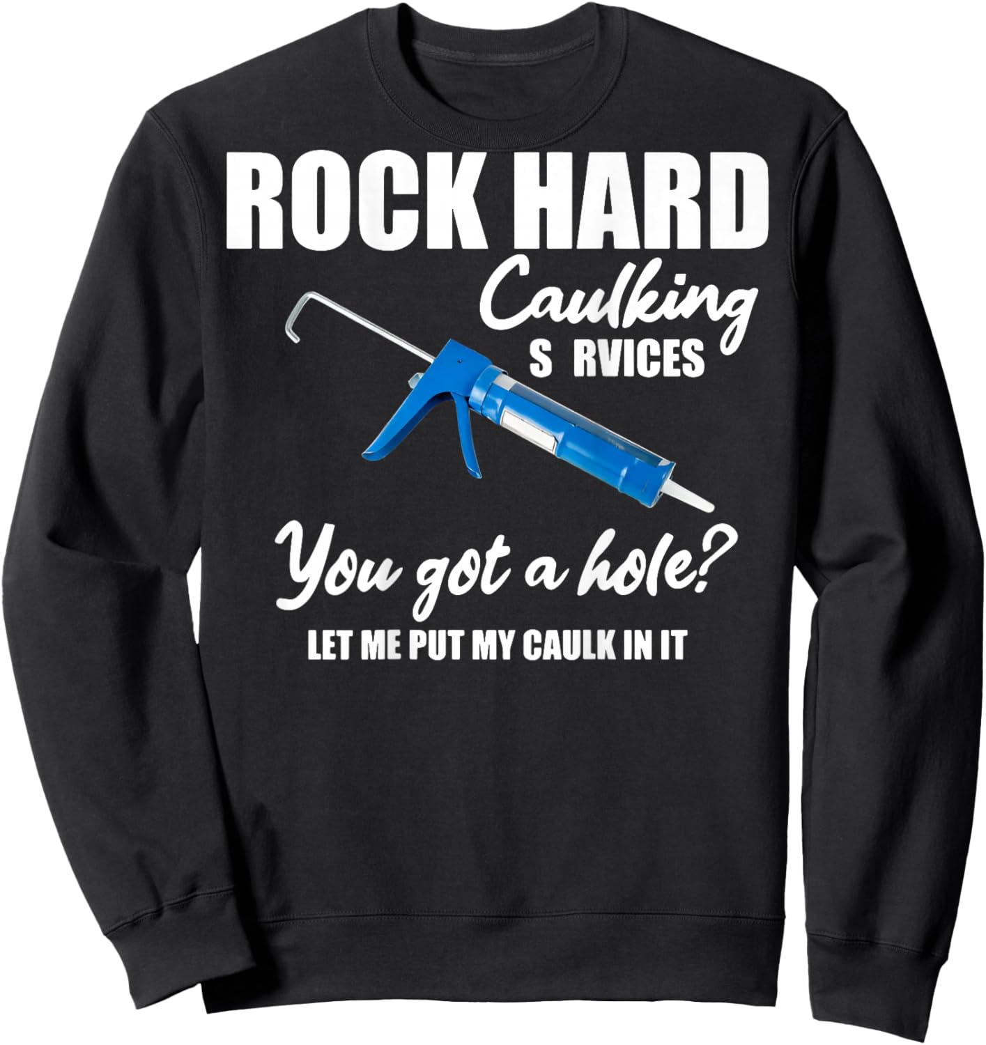 Rock Hard Caulking Services You Got A Hole (on Back) Sweatshirt - Sweatshirt | Black