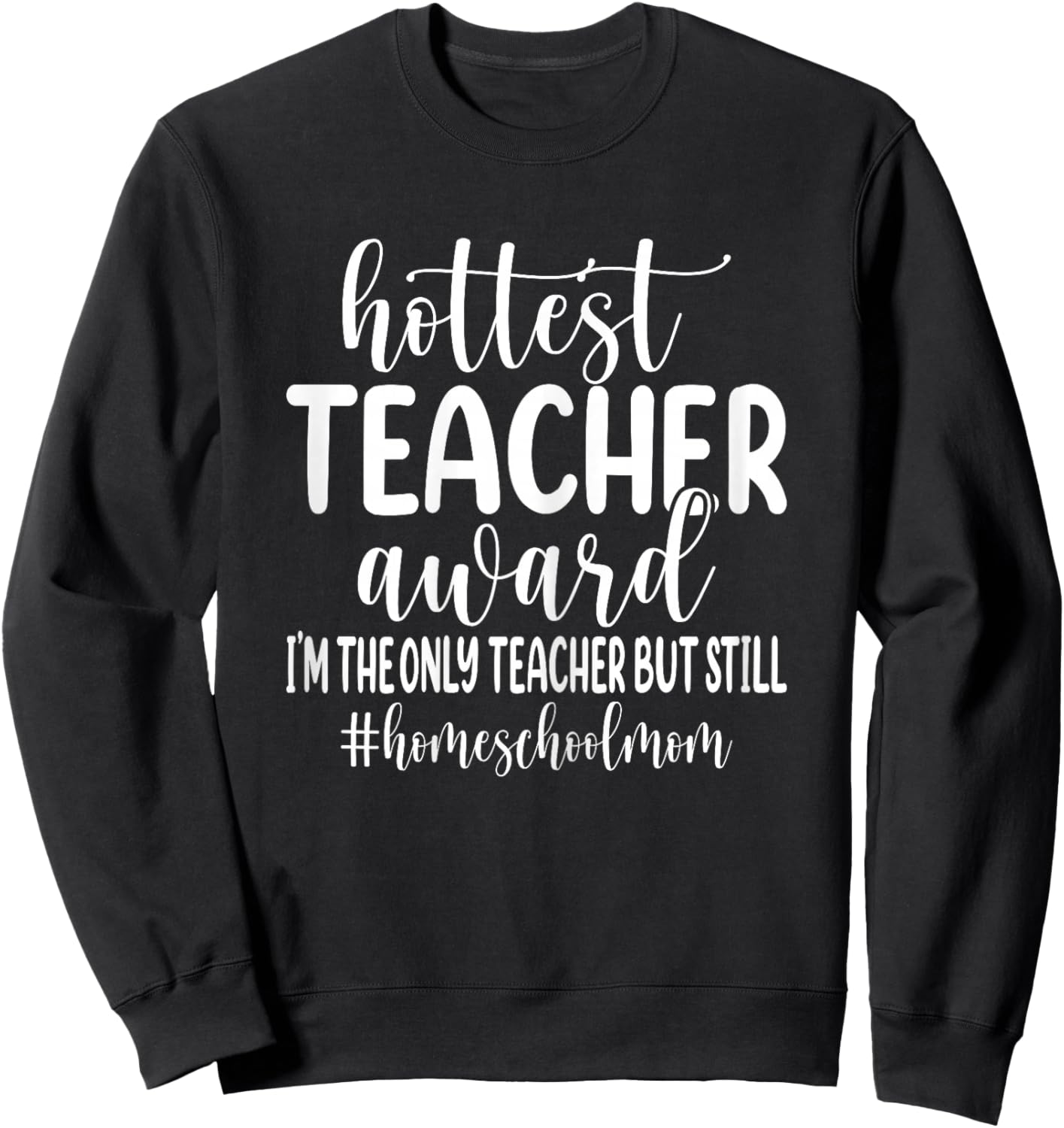 Hottest Teacher Award I'm The Only Teacher - Homeschool Mom Sweatshirt - Sweatshirt | Black