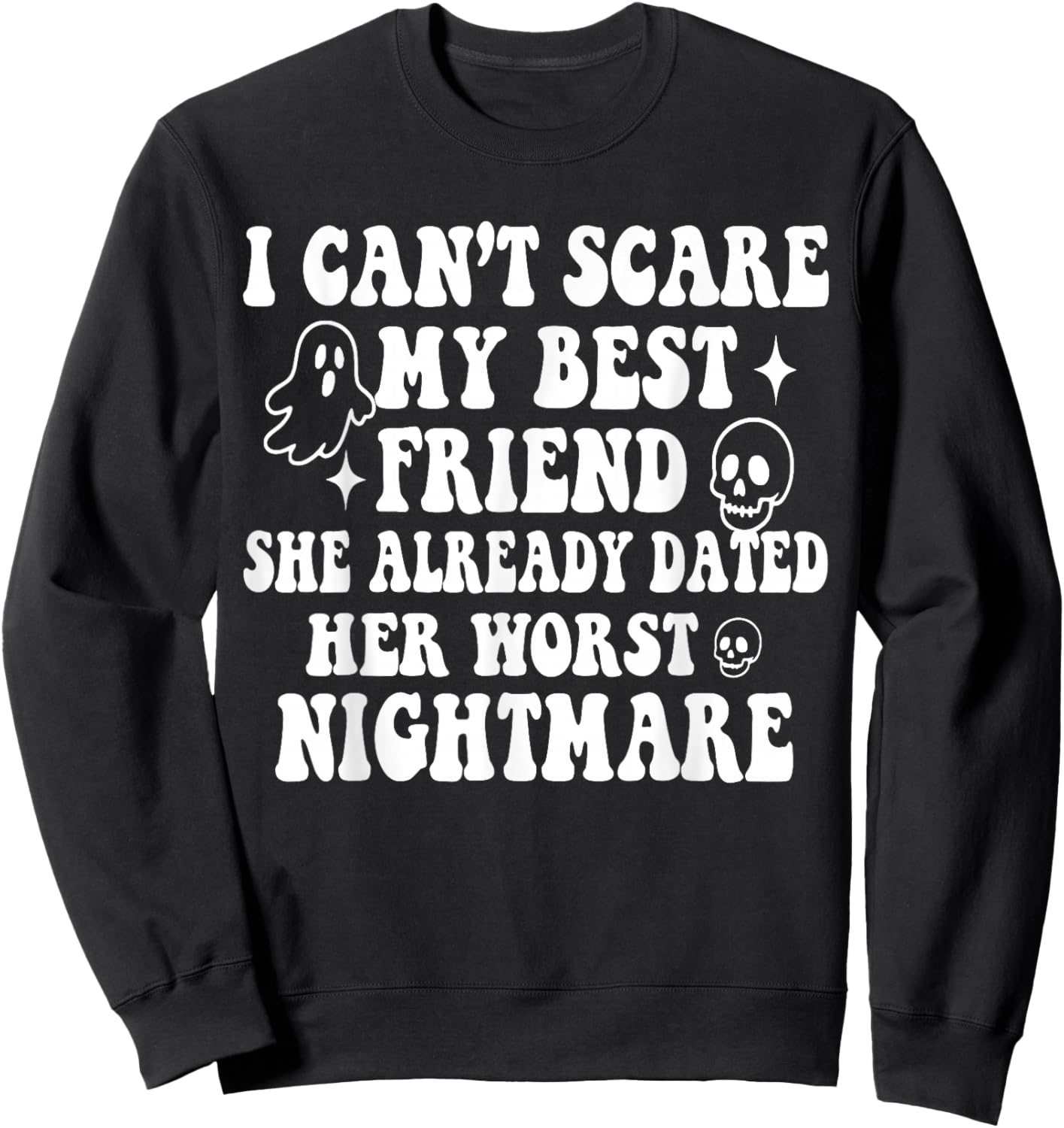 I Can't Scare My Best Friend She Already Dated Worst Ghost Sweatshirt - Sweatshirt | Black