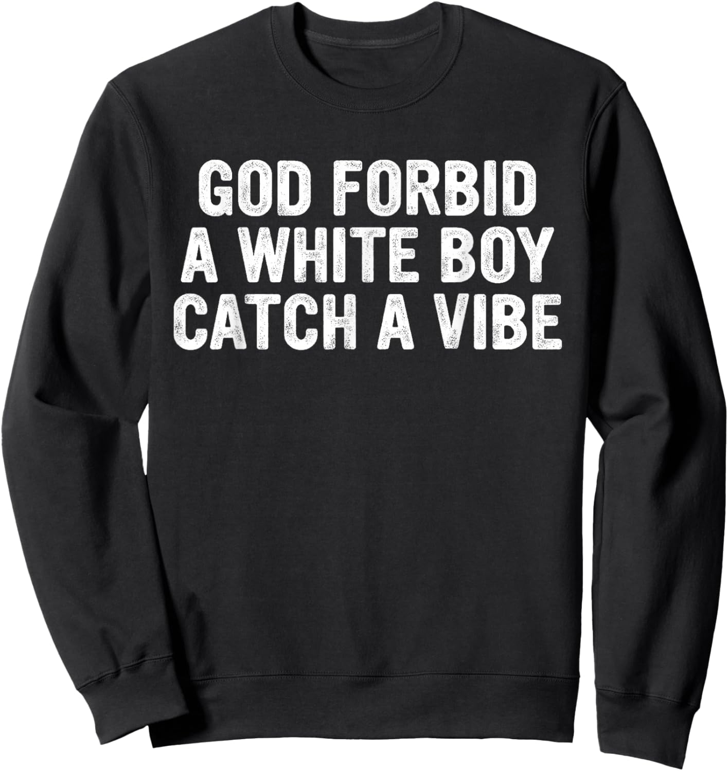 God Forbid A White Boy Catch A-Vibe Funny Quote Sweatshirt - Sweatshirt | Black