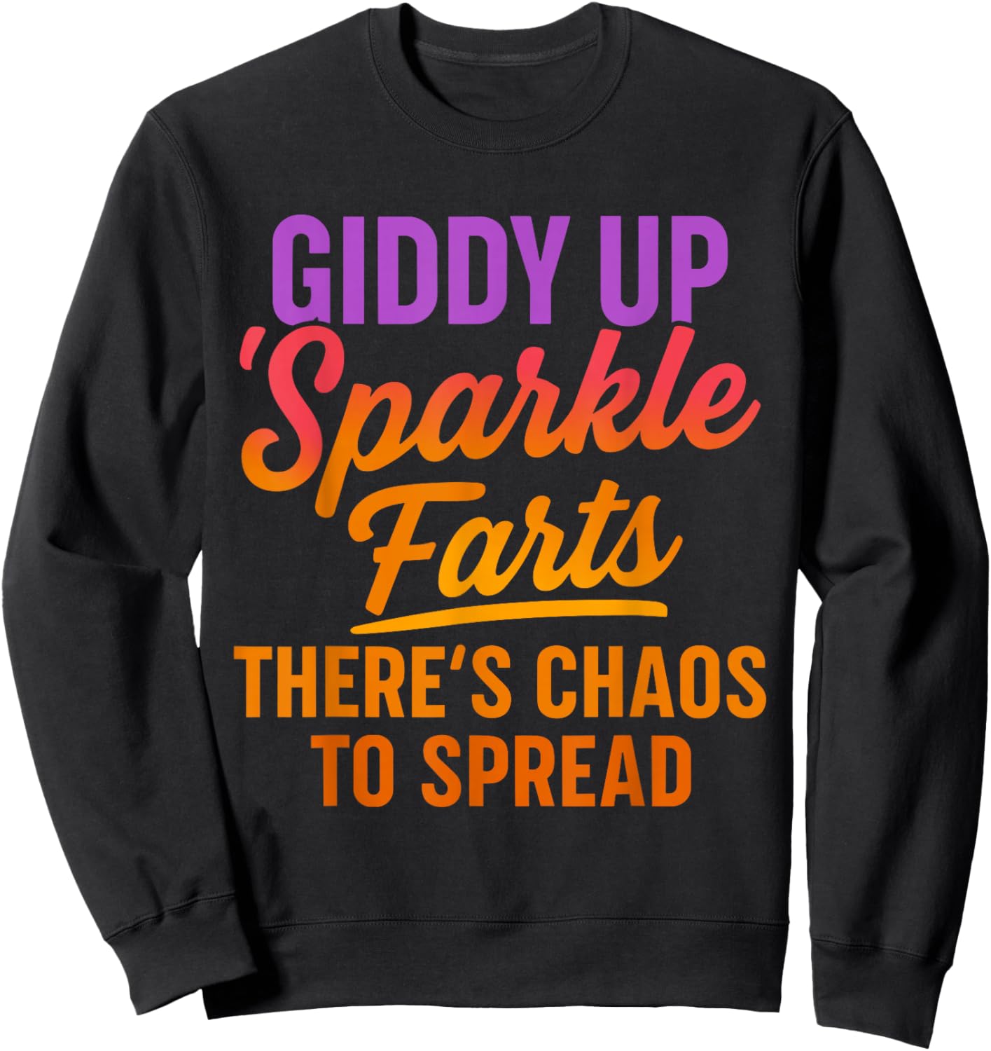Giddy up Sparkle Farts There's Chaos to Spread Shirt Sweatshirt - Sweatshirt | Black