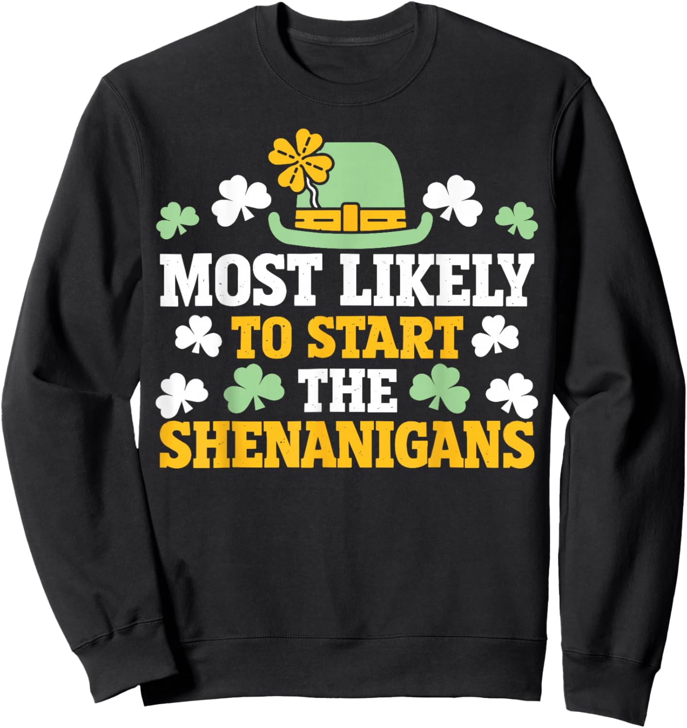Most Likely to Start The Shenanigans Clovers St Patricks Day Sweatshirt - Sweatshirt | Black