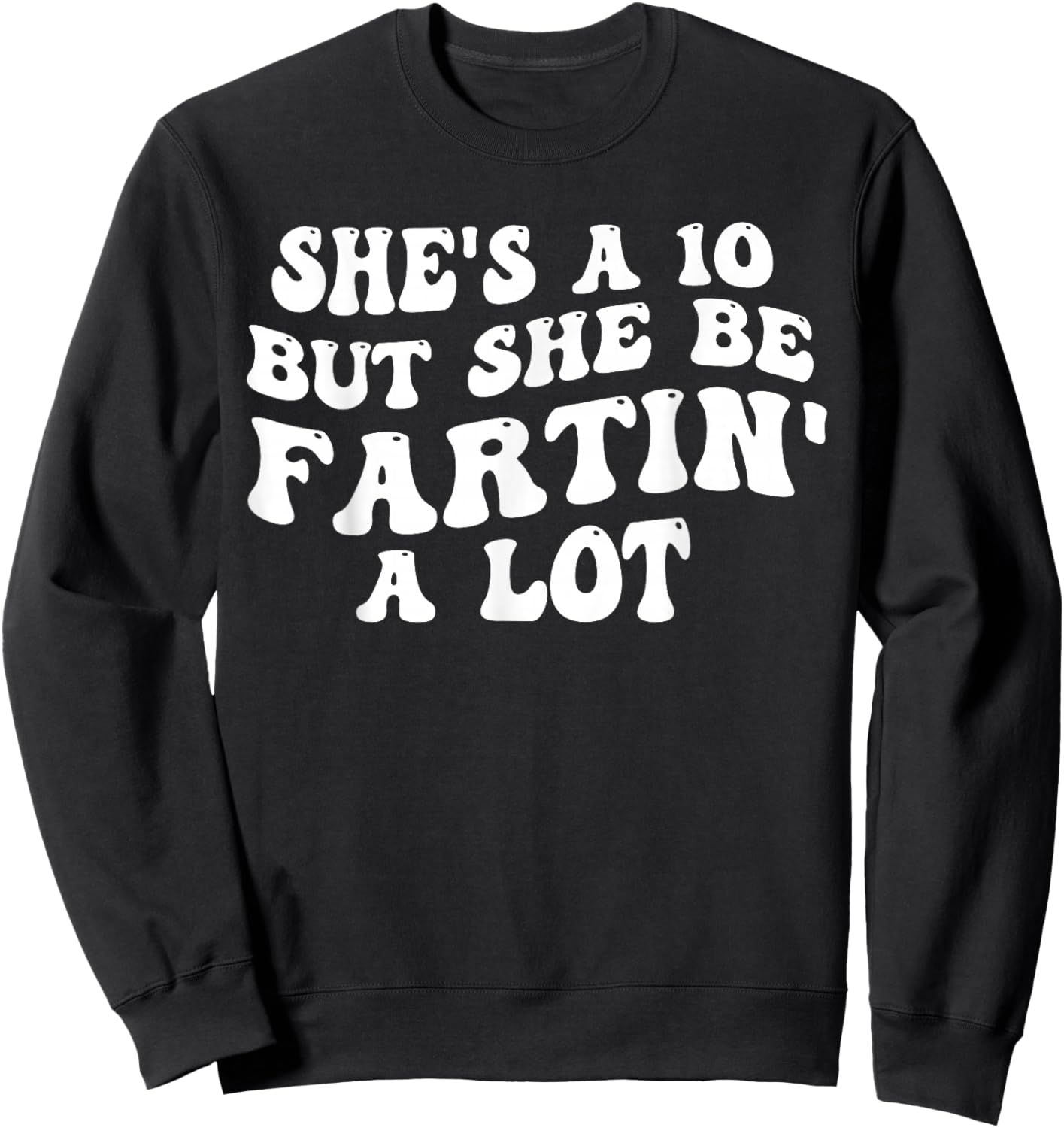 She's A 10 But She Be Fartin' A Lot Funny Saying Quote Women Sweatshirt - Sweatshirt | Black