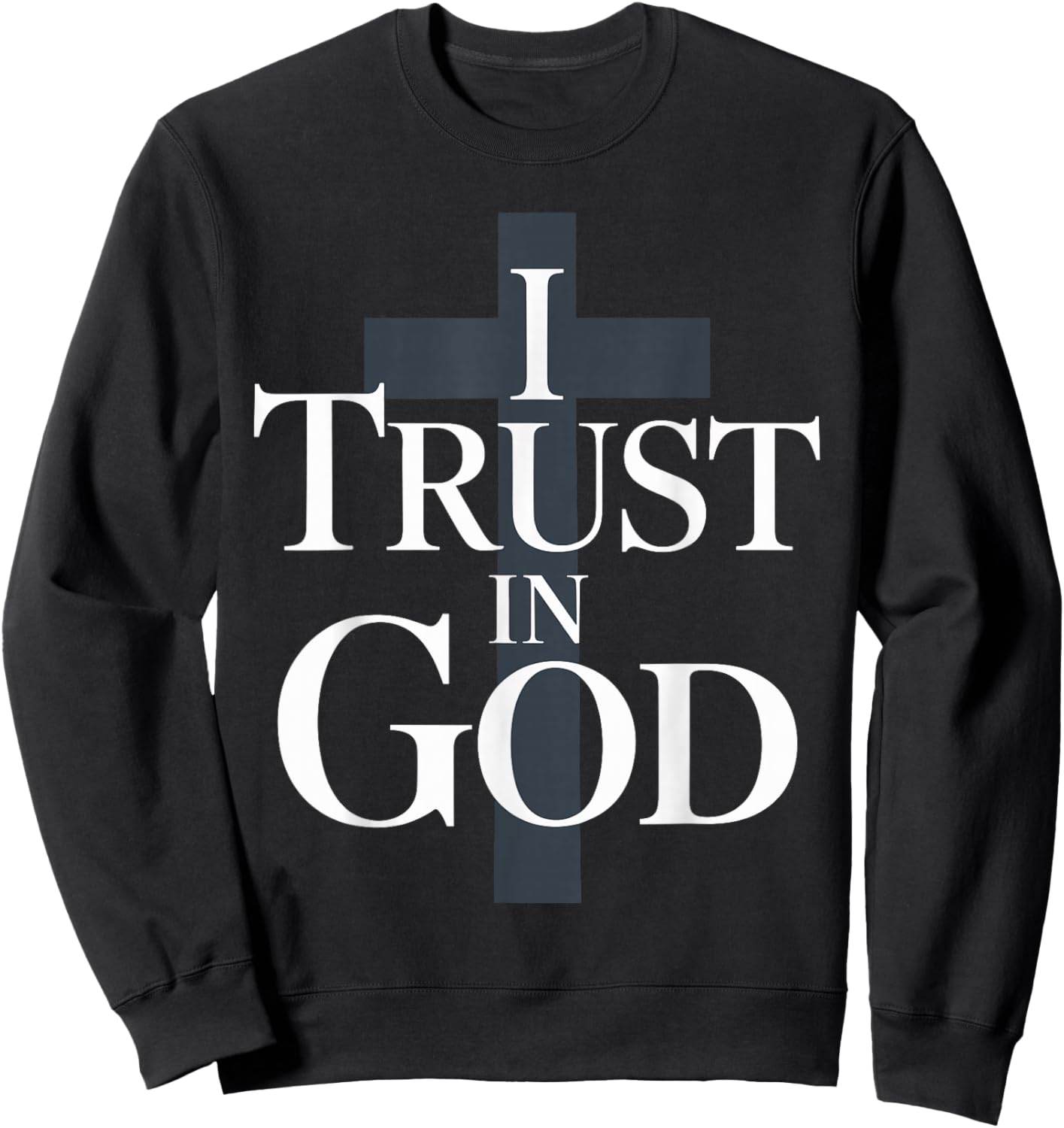 I Trust in God Inspiring Faith Based Sweatshirt - Sweatshirt | Black