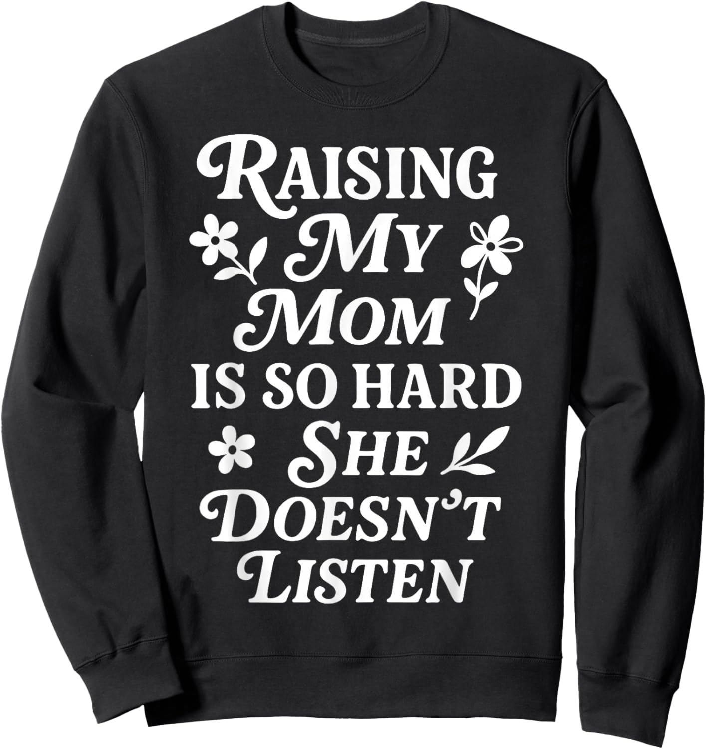 Raising My Mom is So Hard She Doesn't Listen Sweatshirt - Sweatshirt | Black
