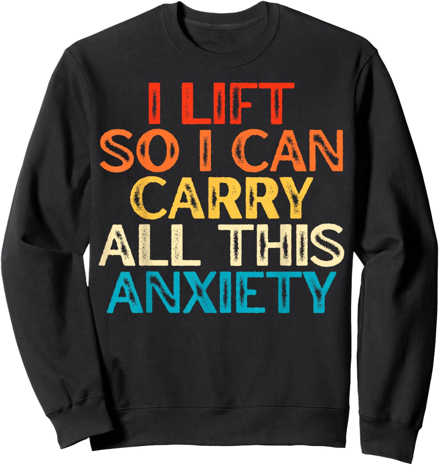 I Lift So I Can Carry All This Anxiety Gym Humor Sweatshirt - Sweatshirt | Black