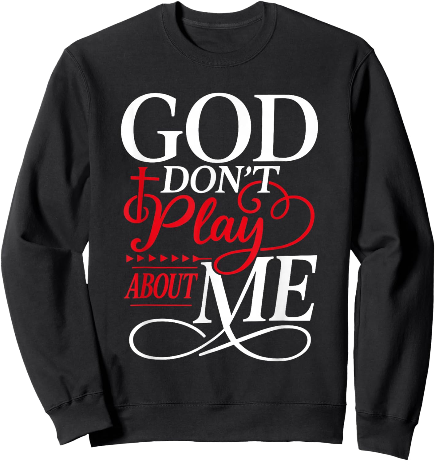 God Don't Play About Me Faith Christian Jesus God Quote Sweatshirt - Sweatshirt | Black