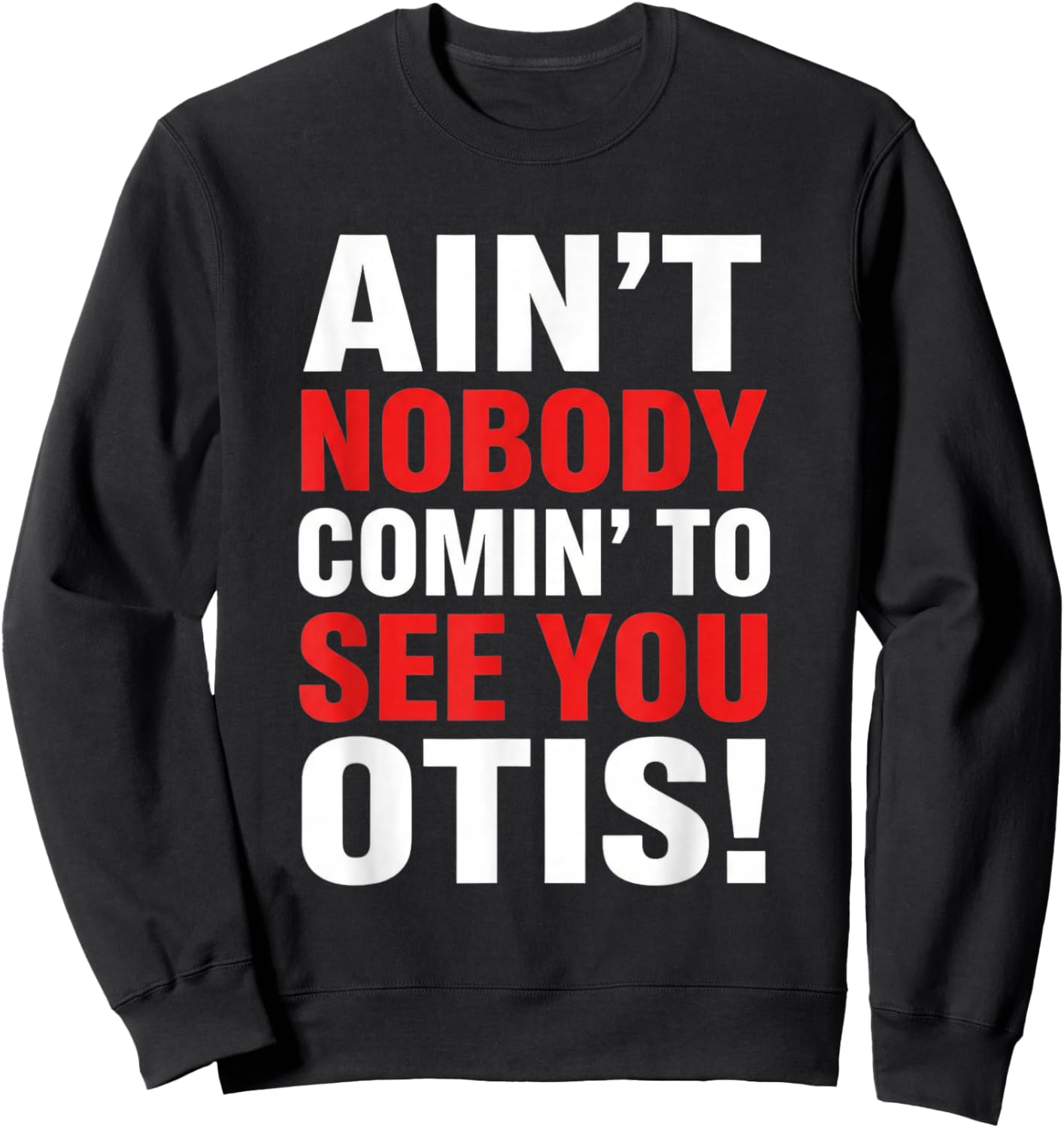 Ain't Nobody Coming to See You Otis Funny Quote Sweatshirt - Sweatshirt | Black