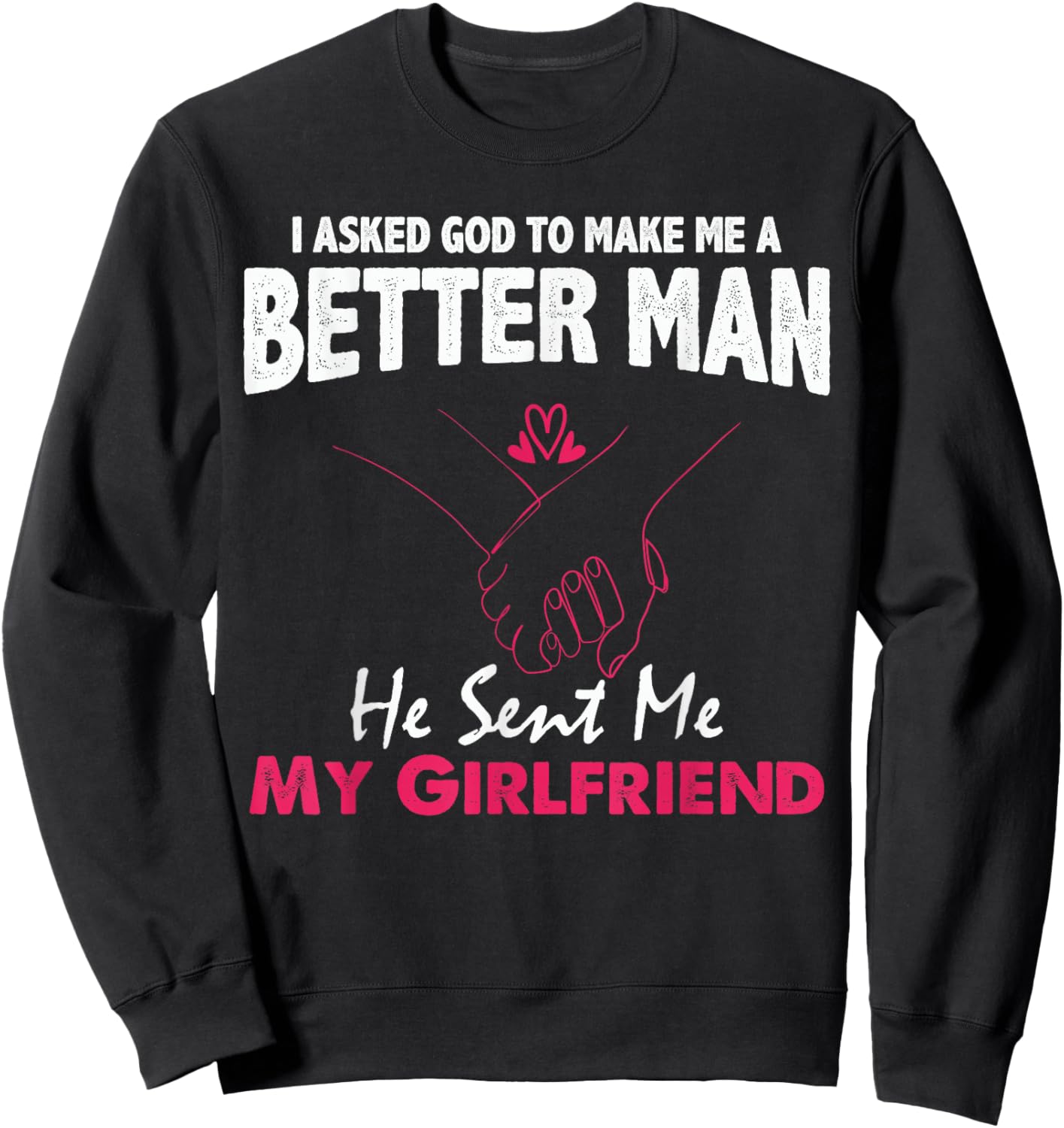 I Asked God to Make Me A Better Man He Sent Me My Girlfriend Sweatshirt - Sweatshirt | Black