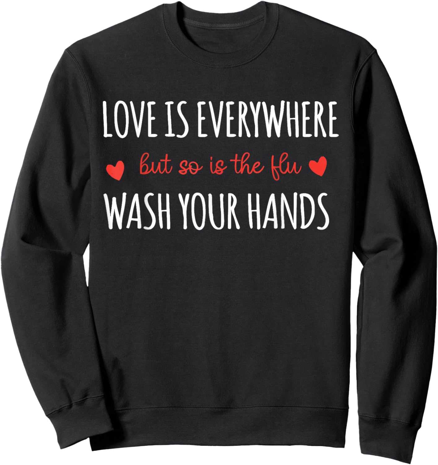 Love is Everywhere But So is The Flu Wash Your Hands Nurse Sweatshirt - Sweatshirt | Black