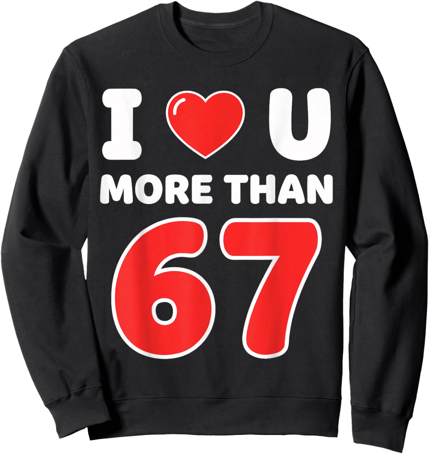 I Heart You More Than 67 6 7 Meme Six Seven Valentine’s Day Sweatshirt - Sweatshirt | Black