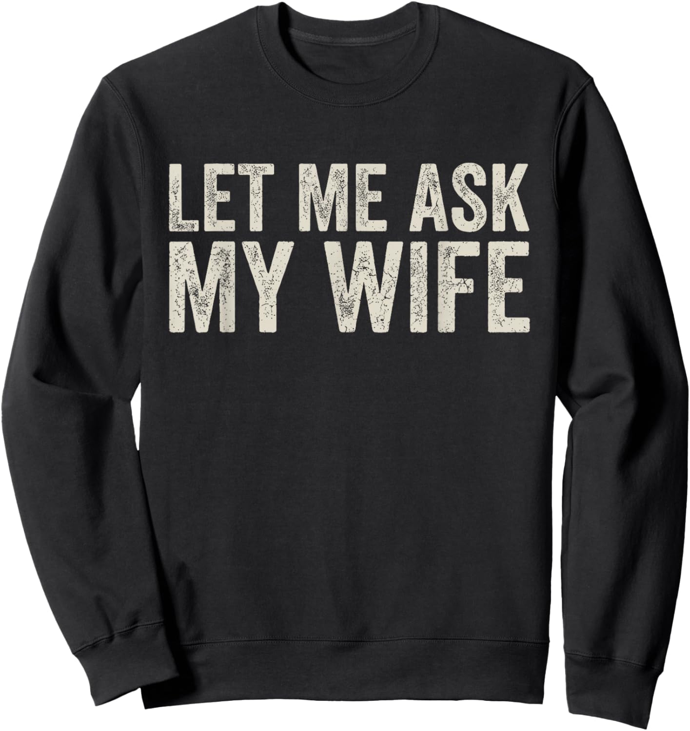 Let Me Ask My Wife, She Said No (On Back) Sweatshirt - Sweatshirt | Black