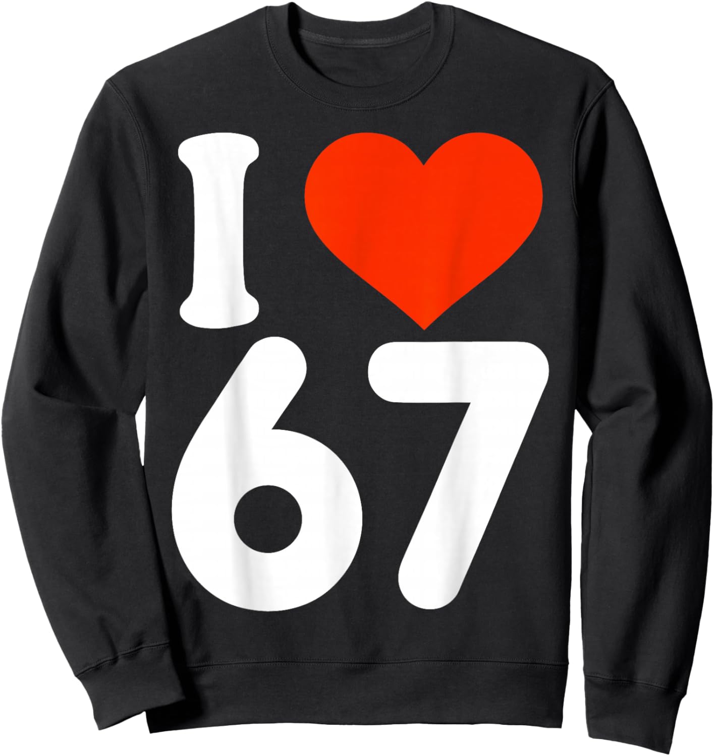 I Love 67 Valentine’s Day 6 7 Six Seven Meme 67th Heart Sweatshirt - Sweatshirt | Black
