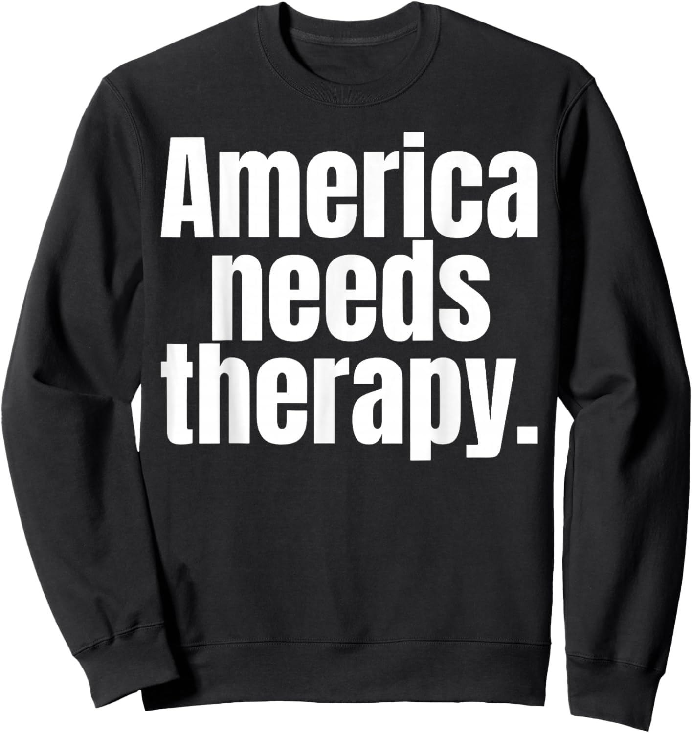 America Needs Therapy Sweatshirt - Sweatshirt | Black