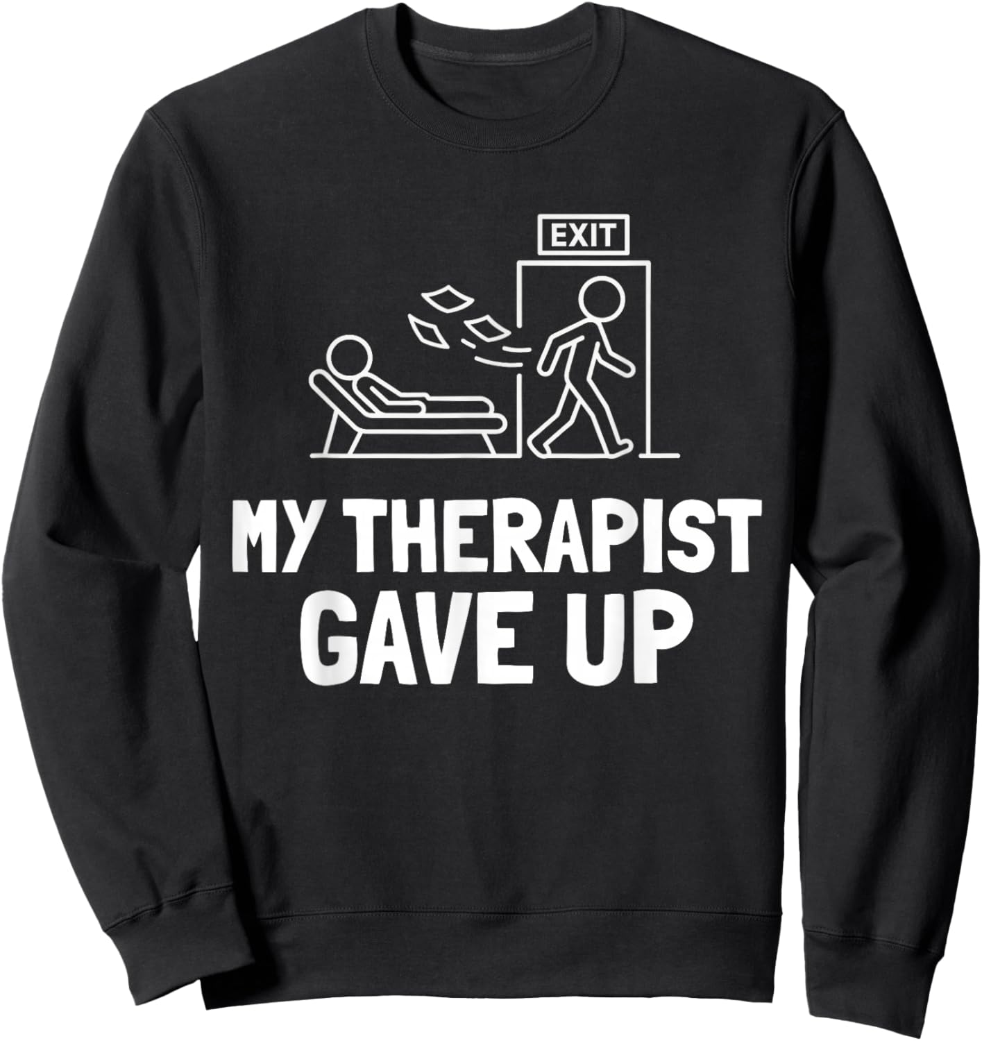 My Therapist Gave Up Funny Humor Sweatshirt - Sweatshirt | Black