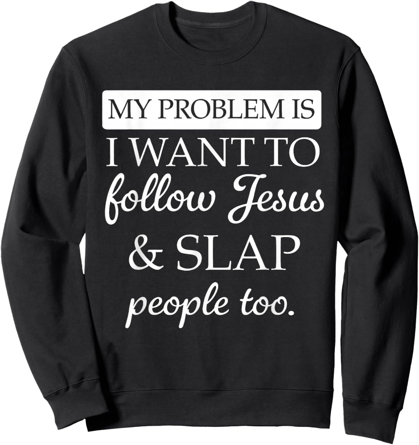 My Problem is I Want to Follow Jesus and Slap People Too Sweatshirt - Sweatshirt | Black