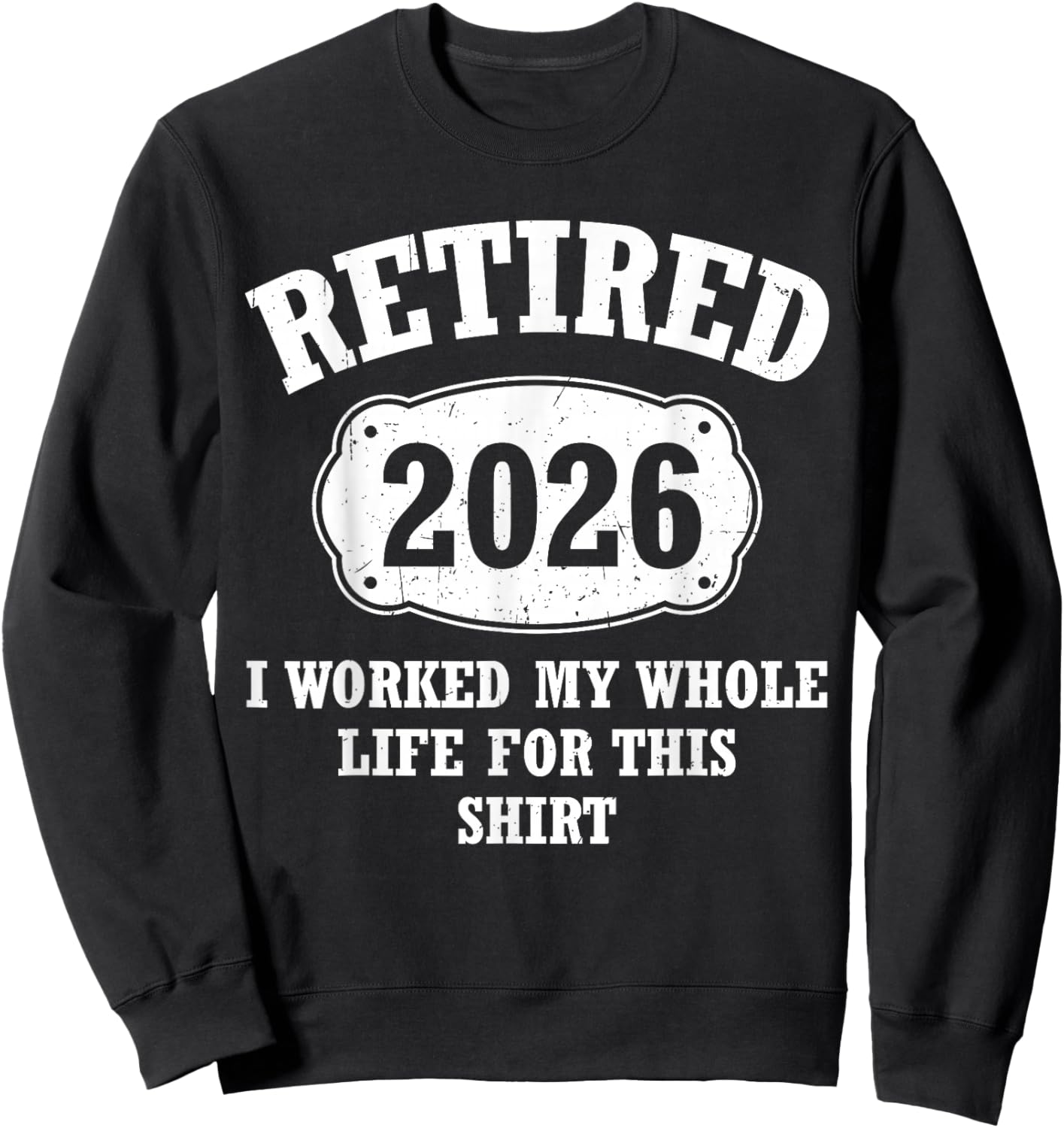 Retired 2026 Retirement I Worked My Whole Life for This Sweatshirt - Sweatshirt | Black
