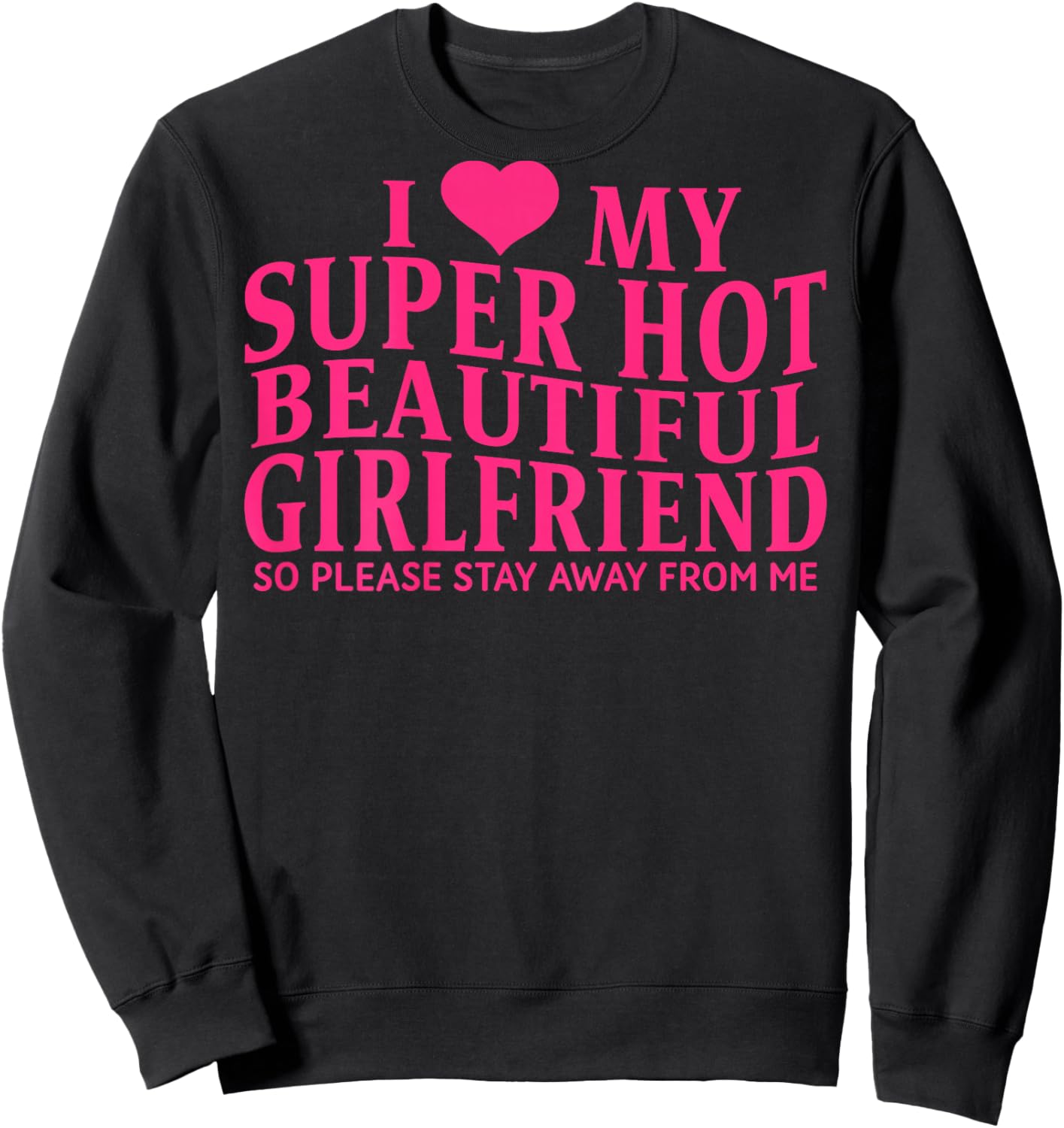 ON Back I Love My Super Hot Beautiful Girlfriend Stay Away Sweatshirt - Sweatshirt | Black