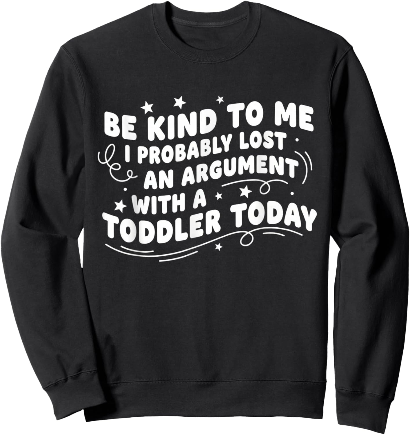 Be Kind to Me I Probably Lost an Argument with A Toddler Sweatshirt - Sweatshirt | Black
