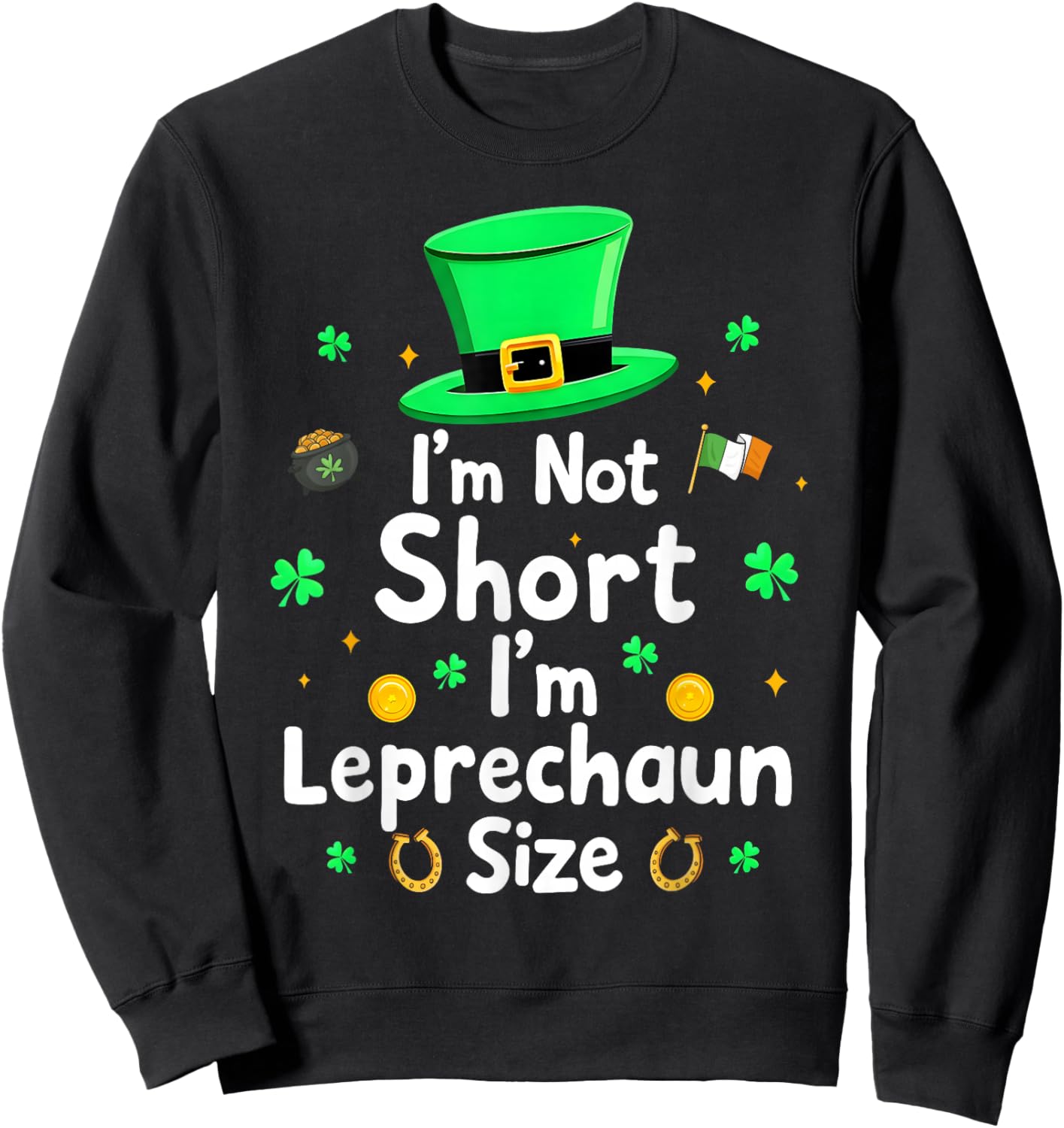 I’m Not Short I’m Leprechaun Size Funny St Patricks Day Sweatshirt - Sweatshirt | Black