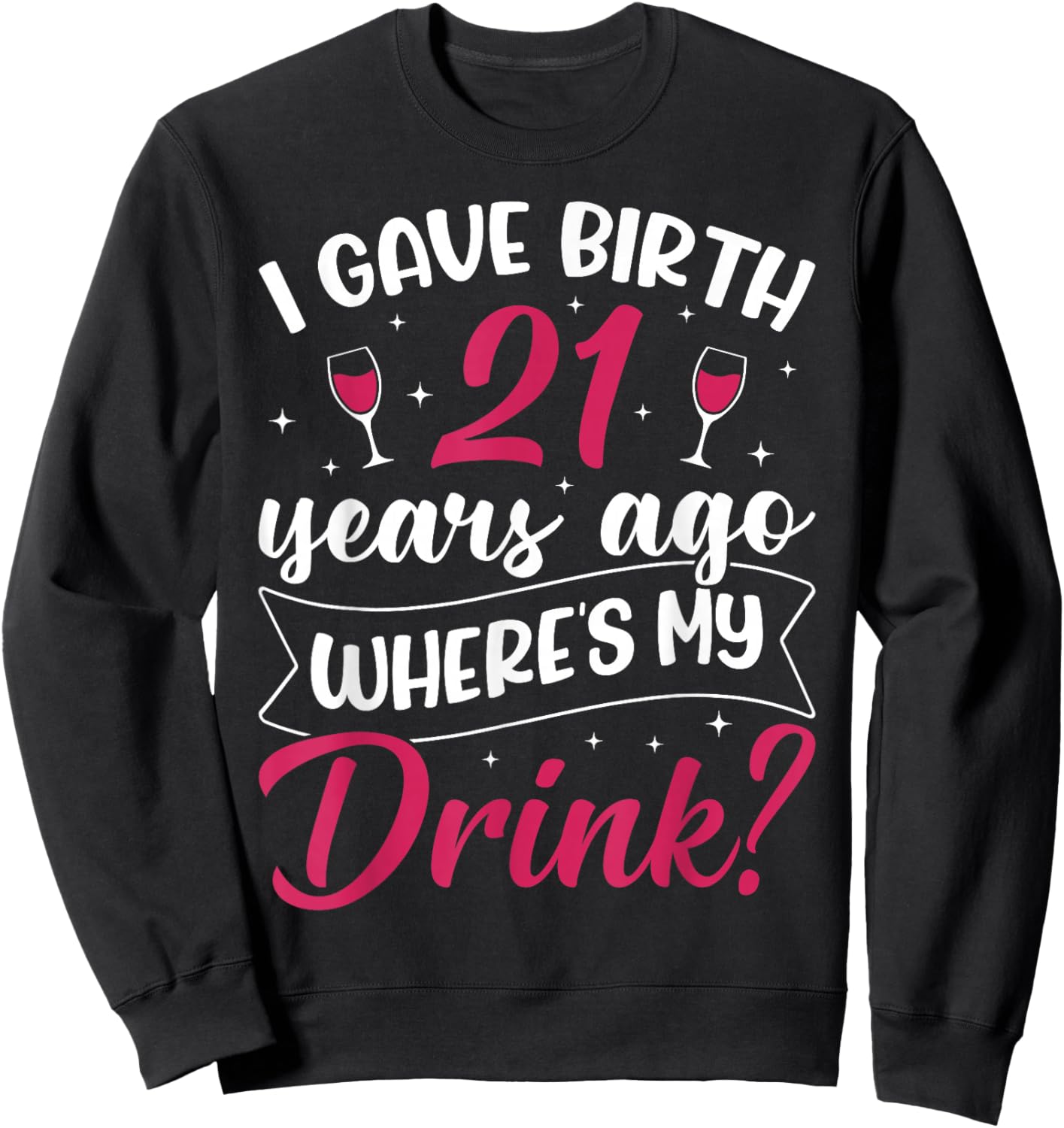 21st Birthday I gave Birth 21 Years ago Wheres My Drink Sweatshirt - Sweatshirt | Black