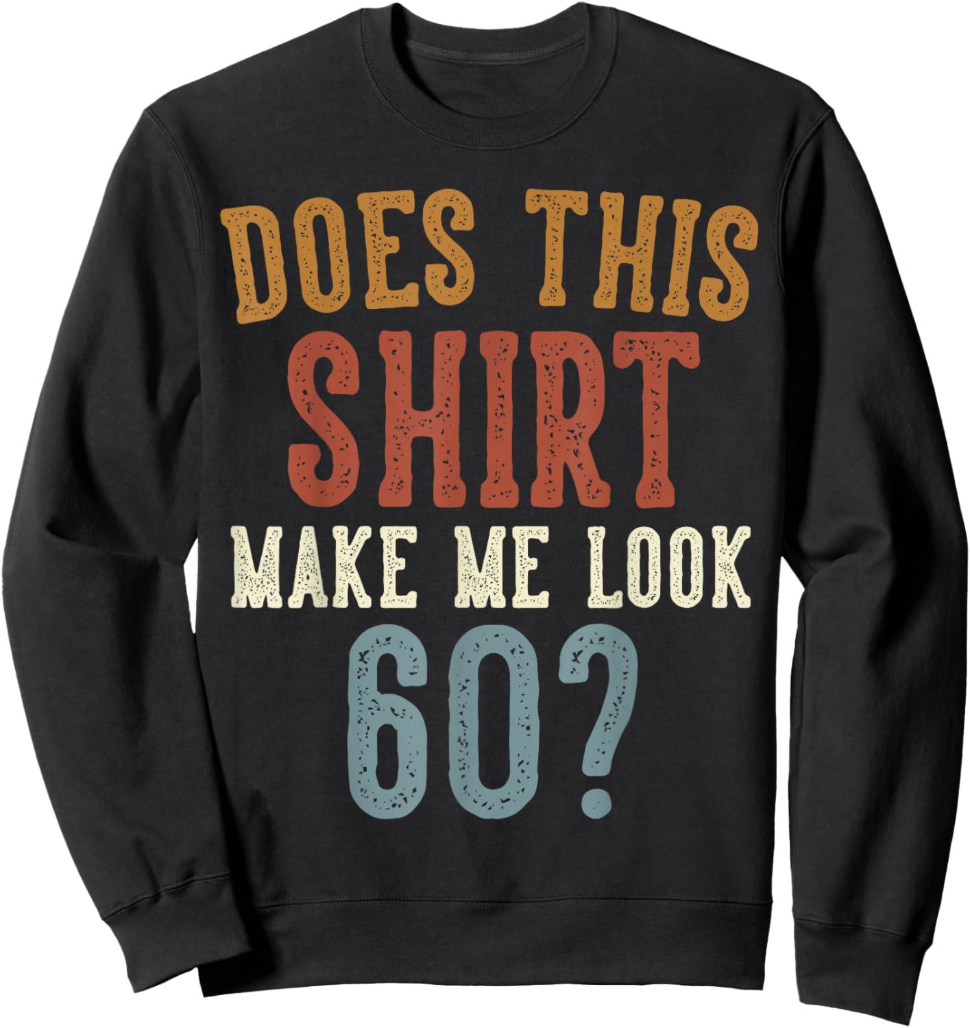 Does This Shirt Make Me Look 60 Funny 60-Year-Old Birthday Sweatshirt - Sweatshirt | Black