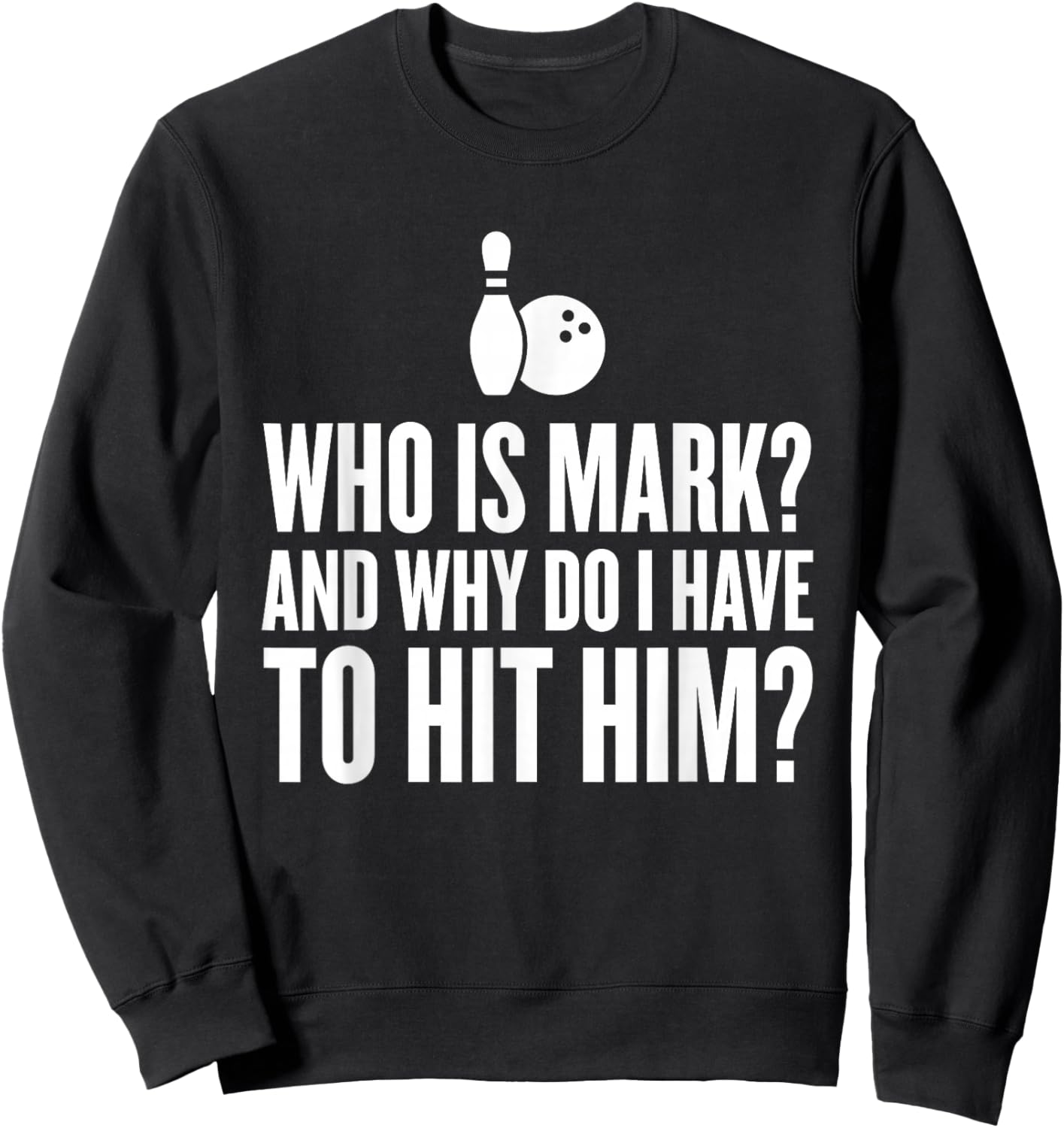 Who is Mark? Funny Bowling Shirts & Women Sweatshirt - Sweatshirt | Black
