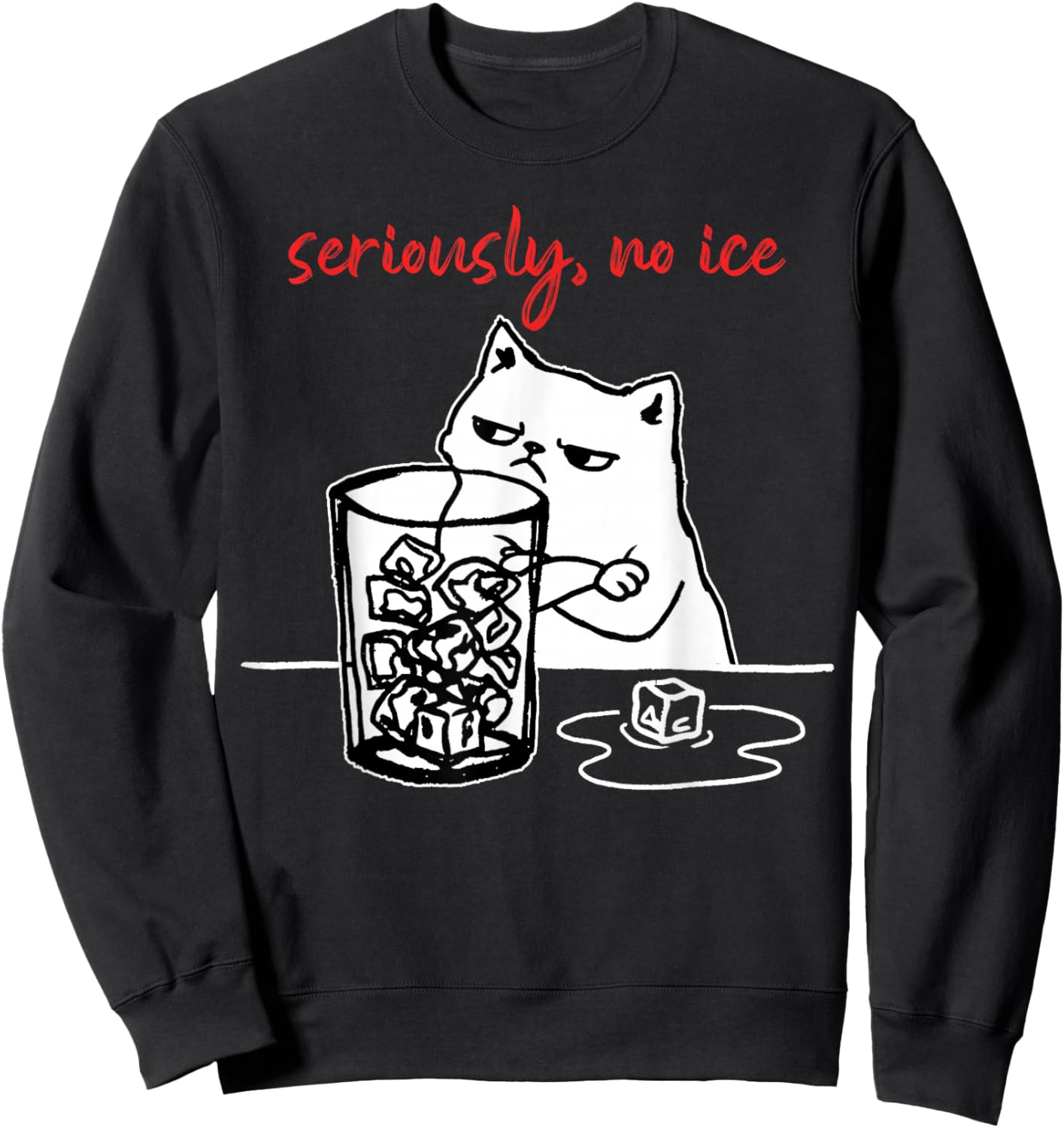 Seriously, No Ice Funny Cat Meme Men Women Sweatshirt - Sweatshirt | Black