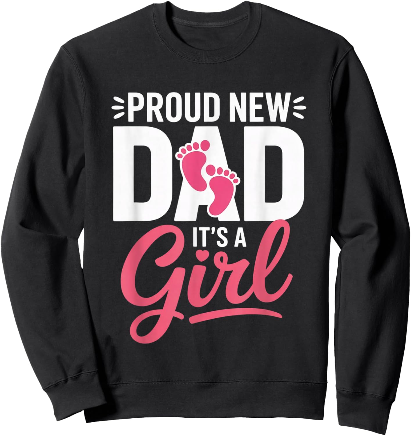 Proud New Dad It’s a Girl Announcement Newborn Celebrations Sweatshirt - Sweatshirt | Black