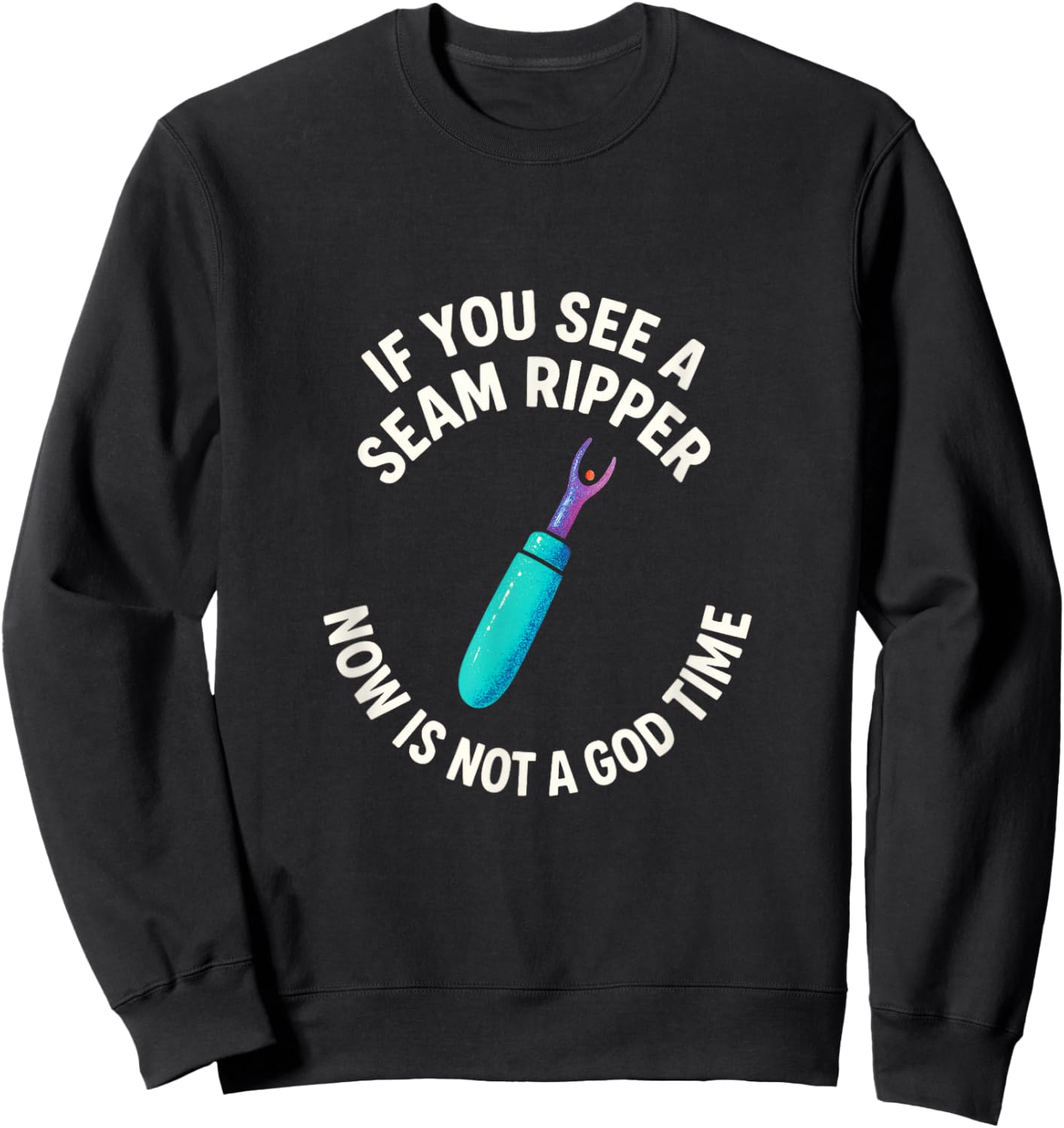 If You See A Seam Ripper - Quilting Seamstress Art Sweatshirt - Sweatshirt | Black