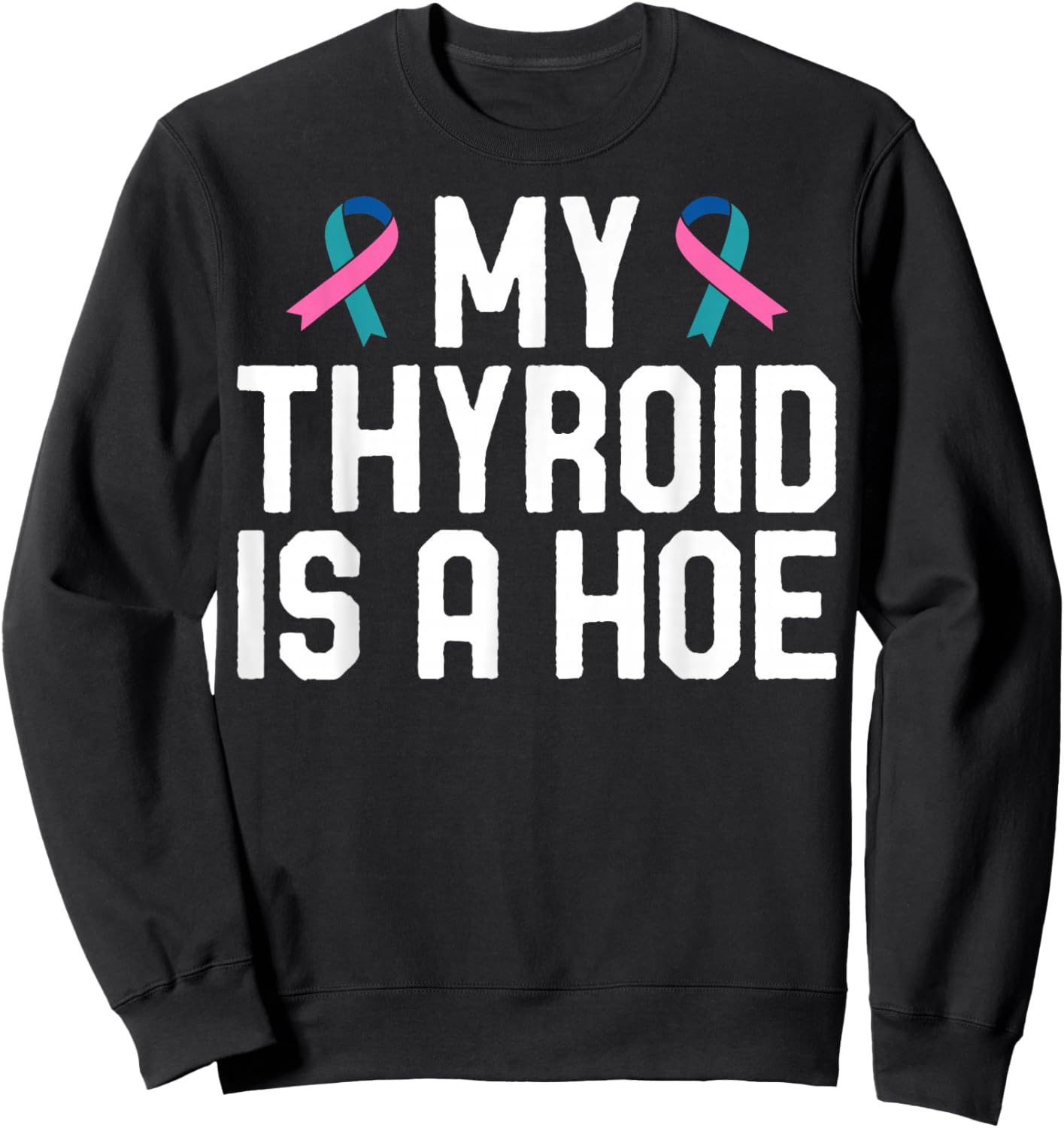My Thyroid is A Hoe - Thyroid Cancer Survivor Sweatshirt - Sweatshirt | Black