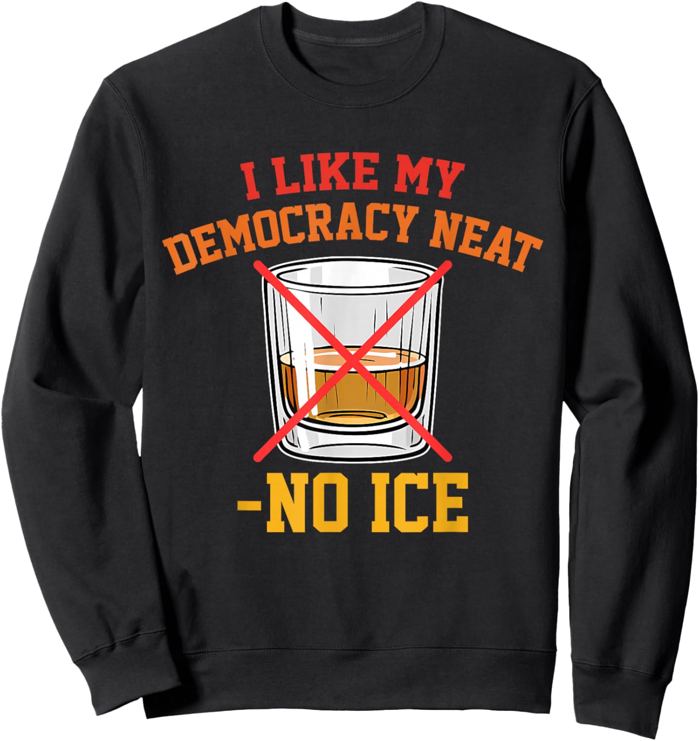 I Like My Democracy Neat No Ice Retro Vintage Sweatshirt - Sweatshirt | Black