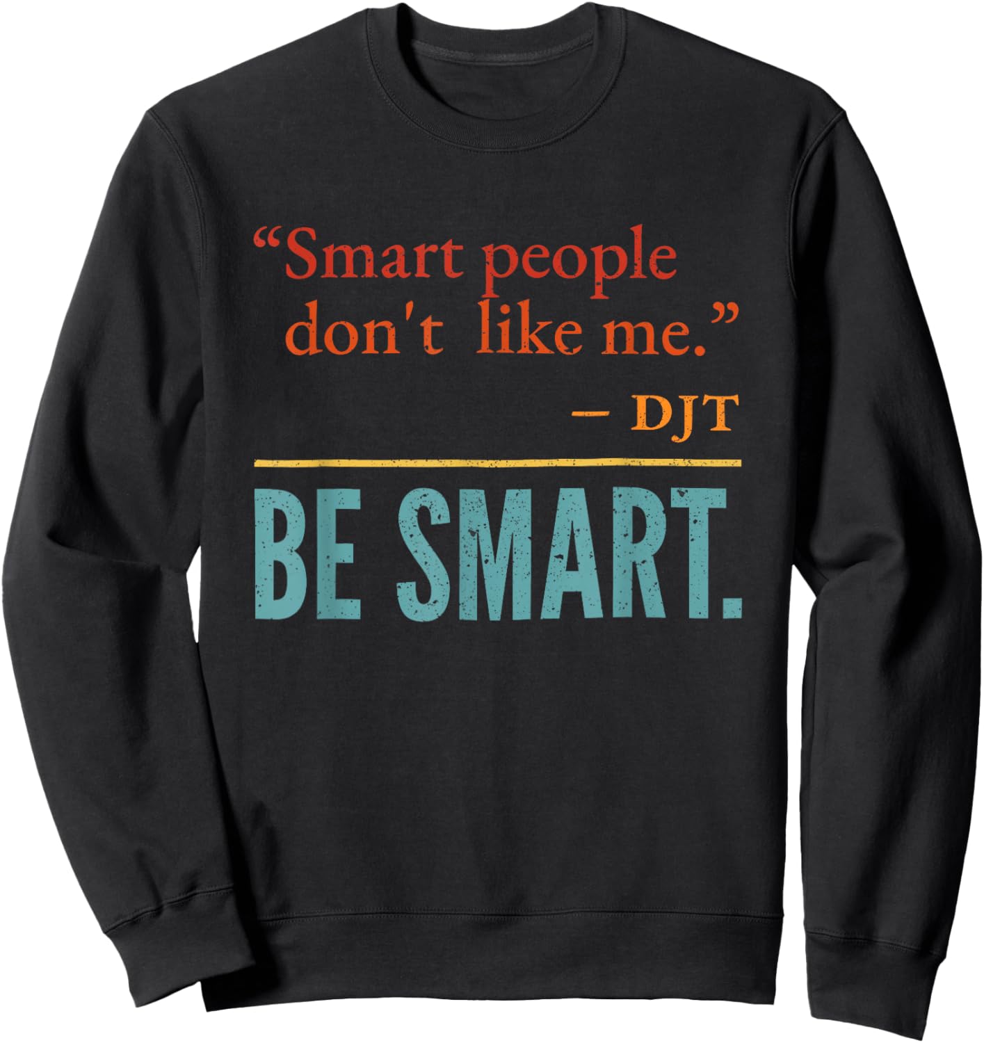 Smart People Don't Like me DJT BE Smart Sweatshirt - Sweatshirt | Black