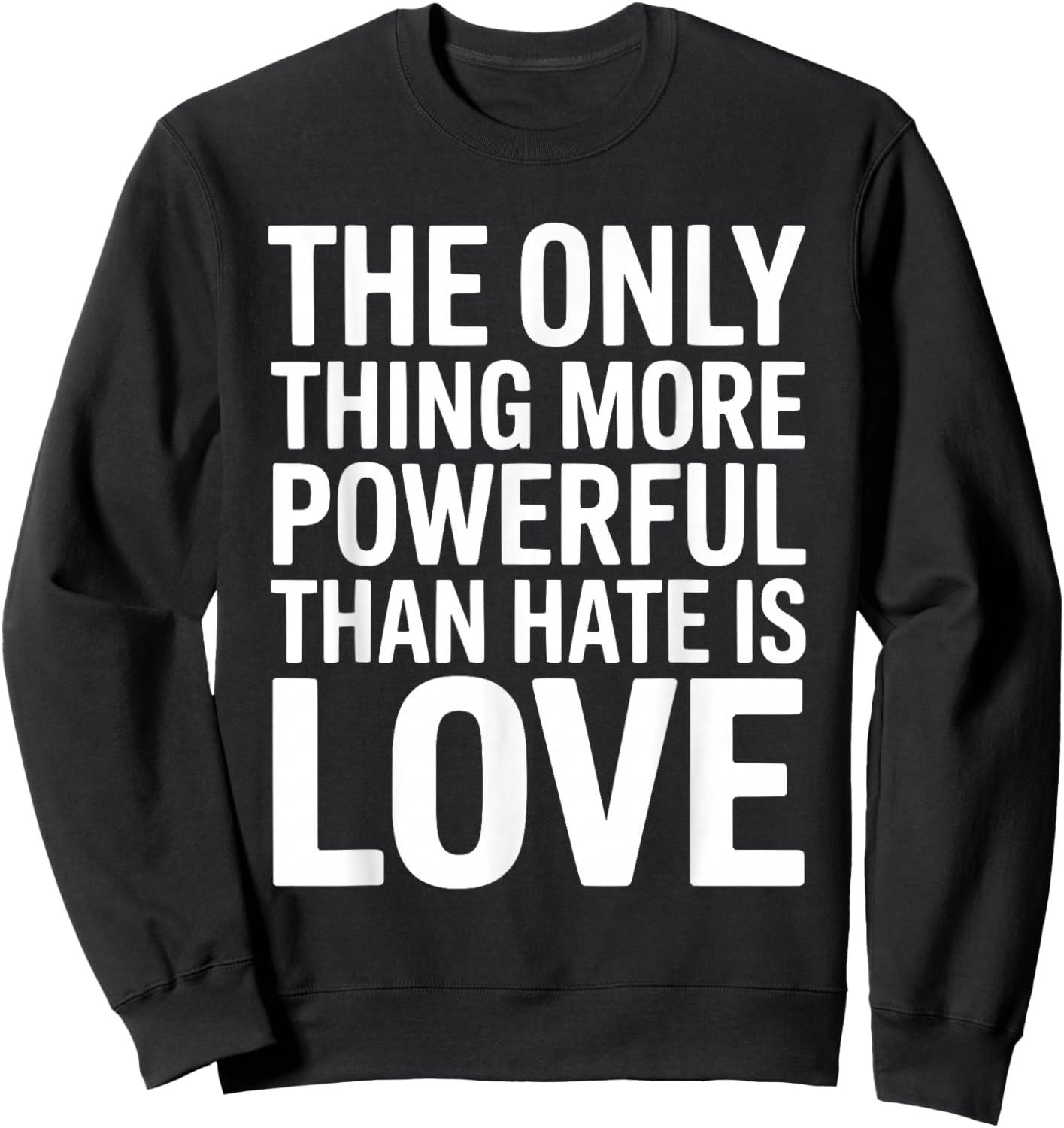 The Only Thing More Powerful Than Hate is Love Valentines Sweatshirt - Sweatshirt | Black