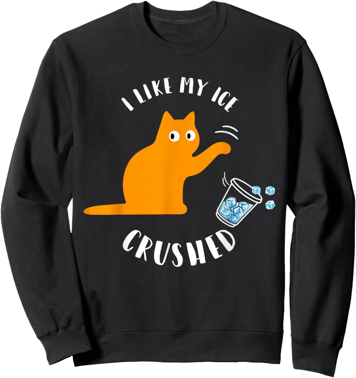 I Like My Ice Crushed Funny Cat Knock Over Ice Cup Sweatshirt - Sweatshirt | Black