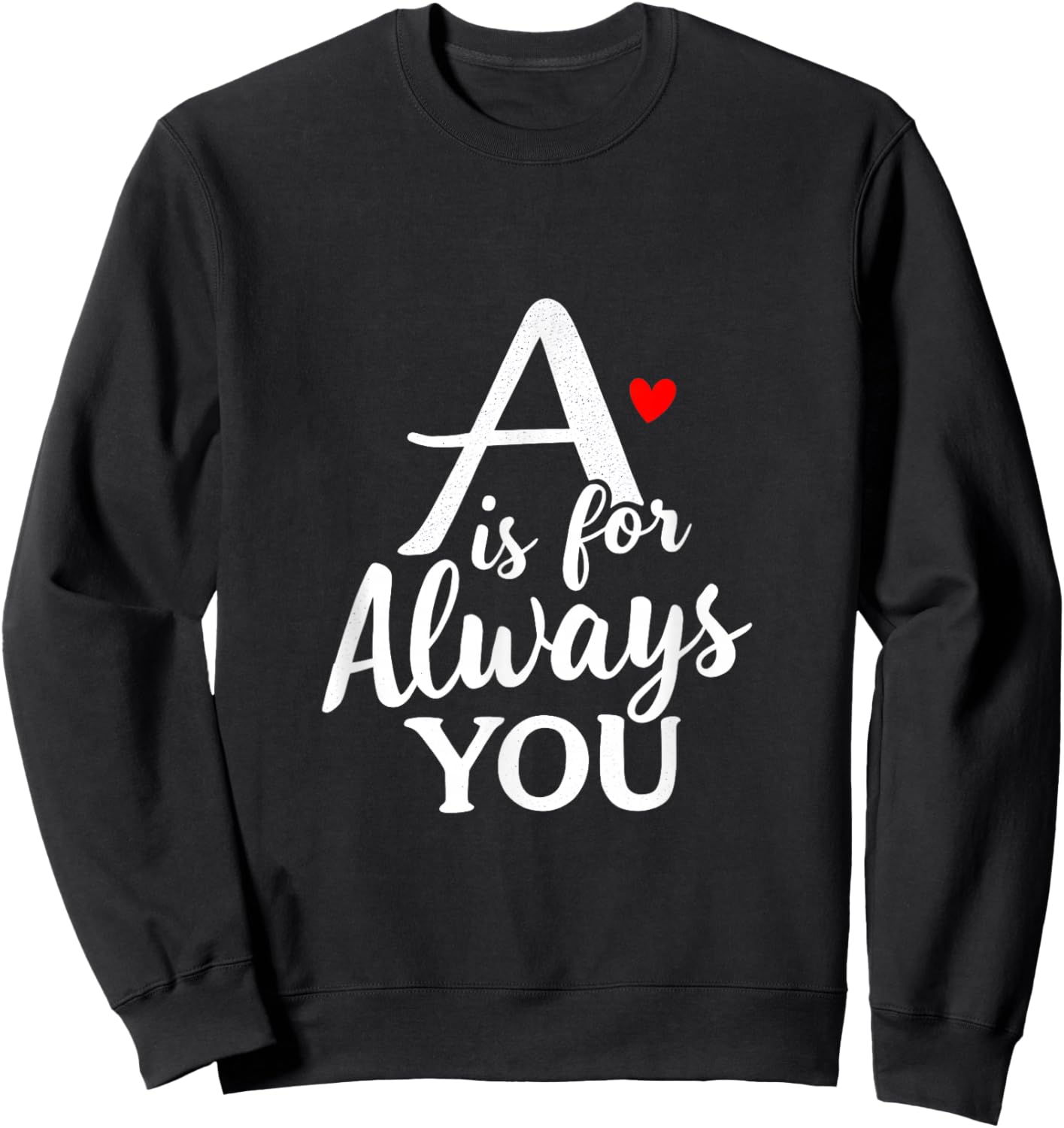 A is for Always You Valentine’s Day Love Alphabet Sweatshirt - Sweatshirt | Black