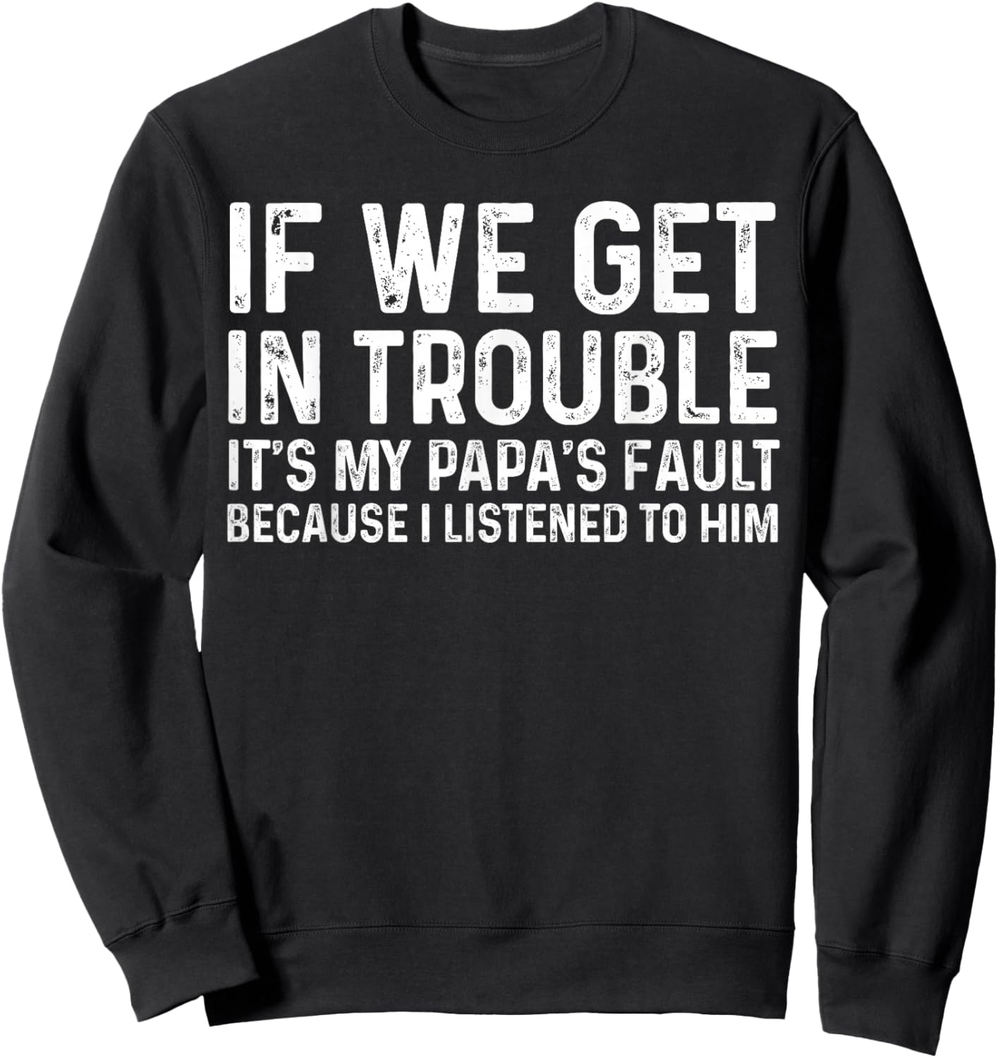 If We Get in Trouble It's My Papa's Fault I Listened to Him Sweatshirt - Sweatshirt | Black
