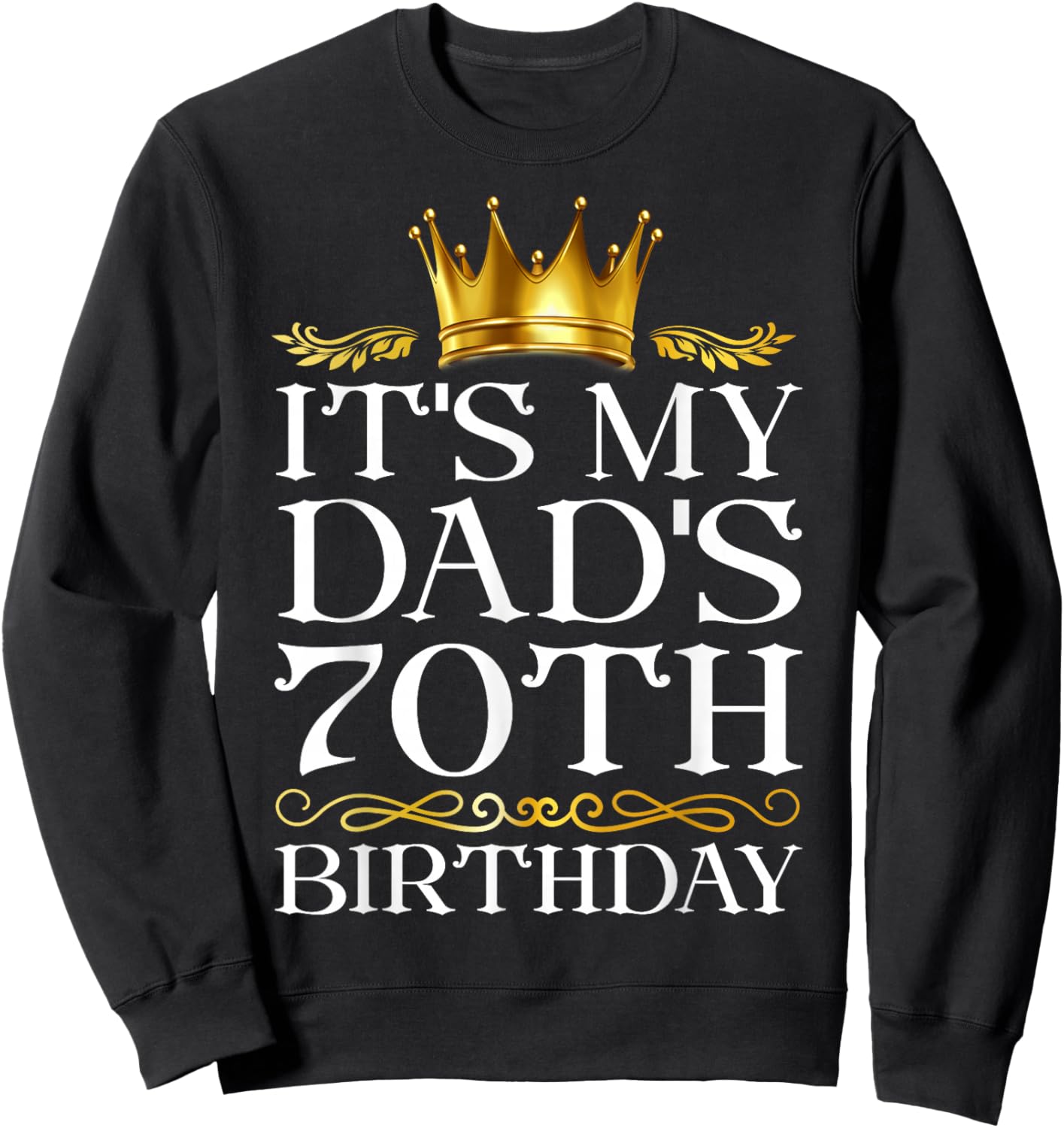 It's My Dad's 70th Birthday Happy Birthday 70 Years Old Sweatshirt - Sweatshirt | Black
