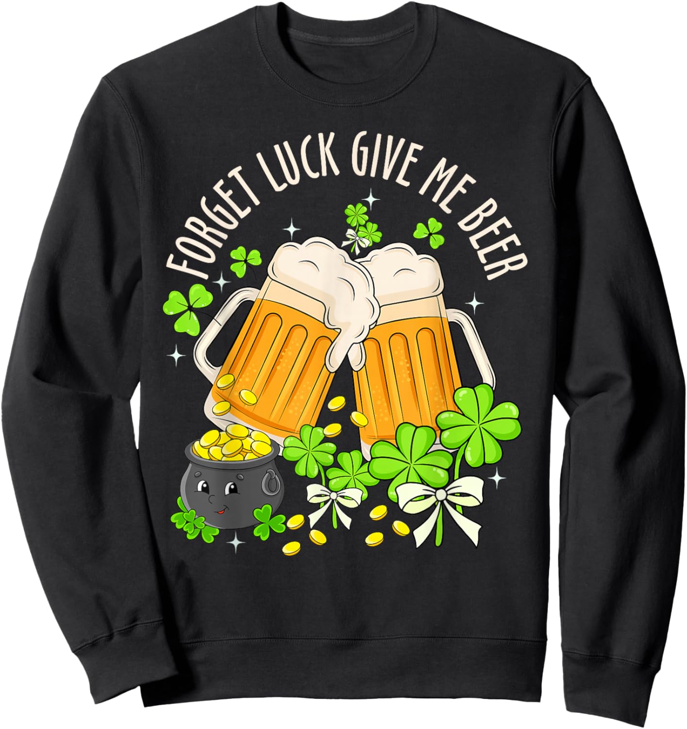 Forget Luck Give Me Beer Irish Shamrock St. Patrick’s Day Sweatshirt - Sweatshirt | Black