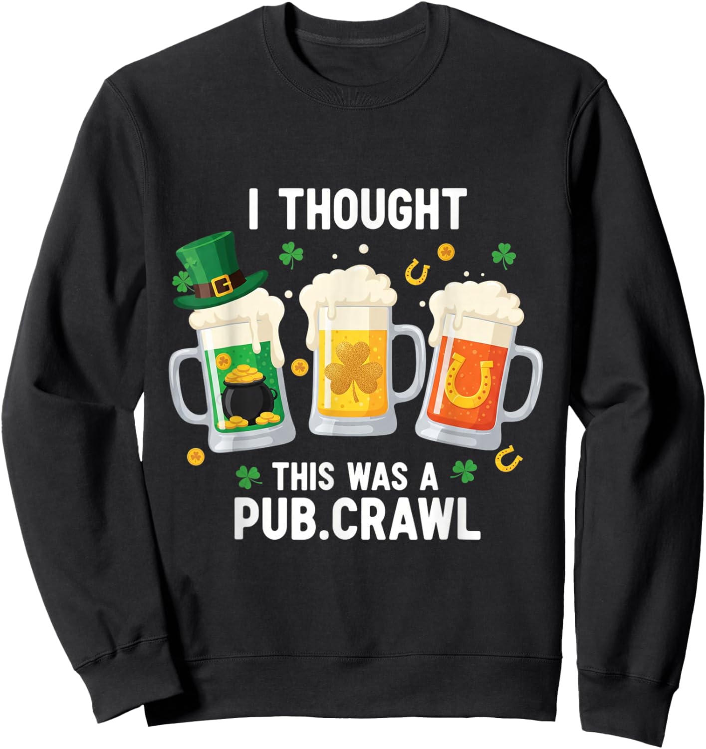 St Patrick's Day I Thought This was A Pub Crawl Shenanigans Sweatshirt - Sweatshirt | Black