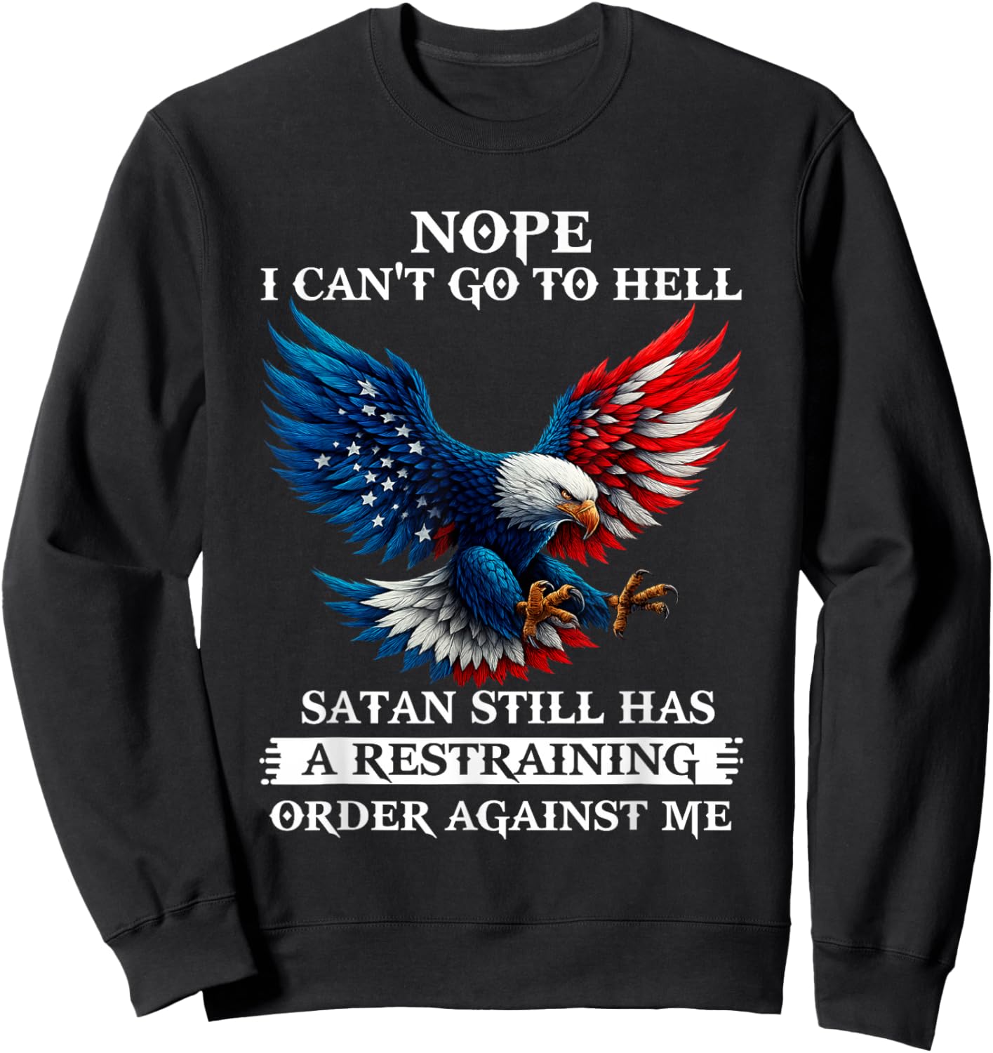 Nope I Can't Go to Hell Satan Still Has A Restraining Order Sweatshirt - Sweatshirt | Black