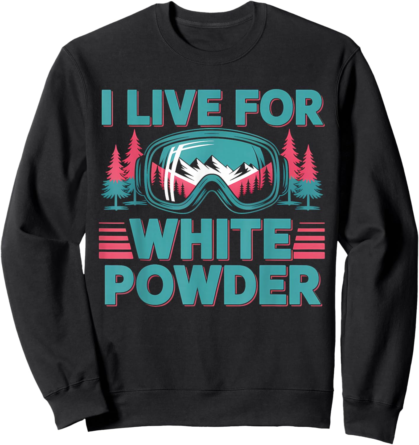 I Live for White Powder Ski Goggles Snowboard Art Sweatshirt - Sweatshirt | Black