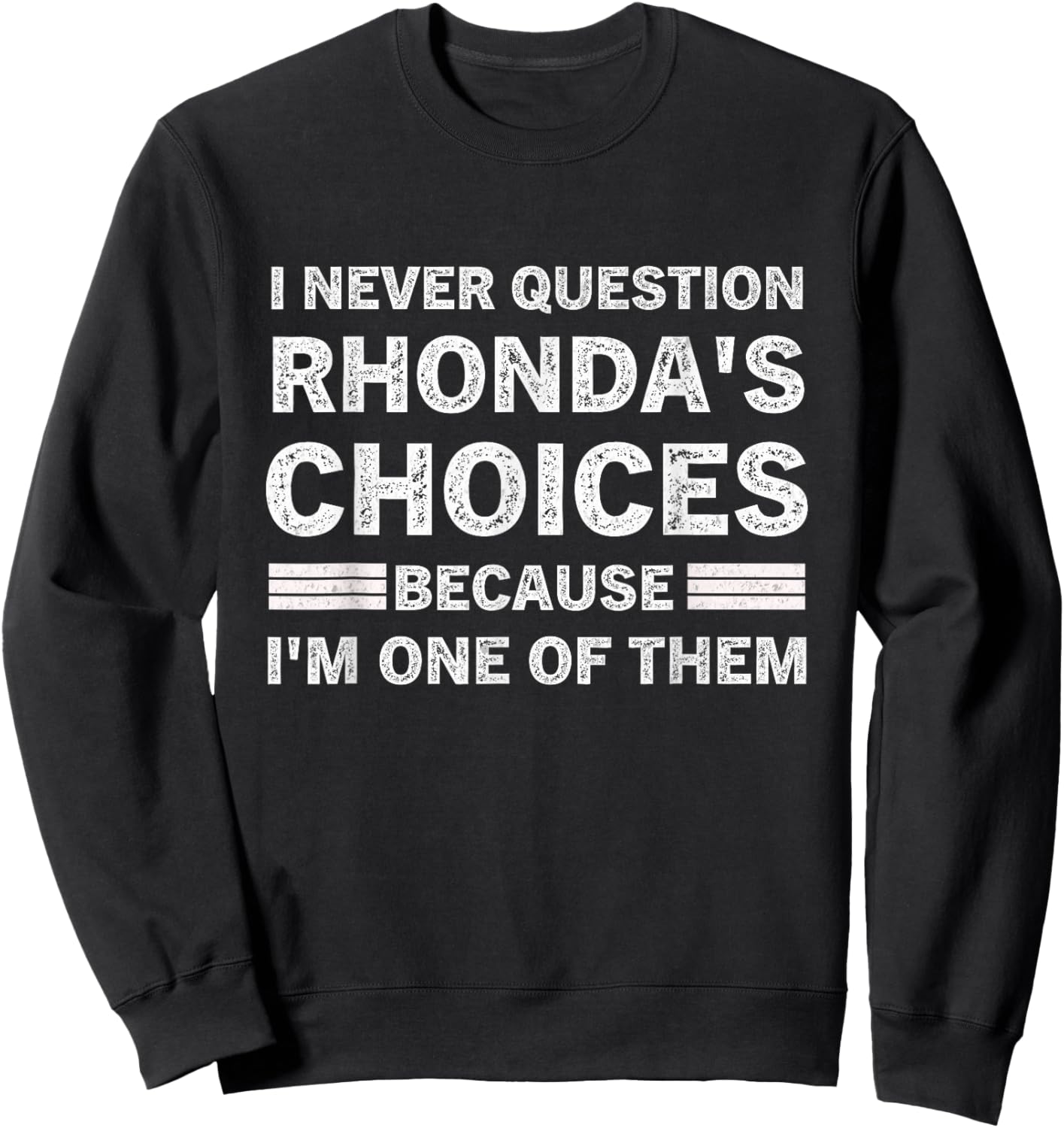 I Never Question RHONDA's Choices Because I'm One of Them Sweatshirt - Sweatshirt | Black