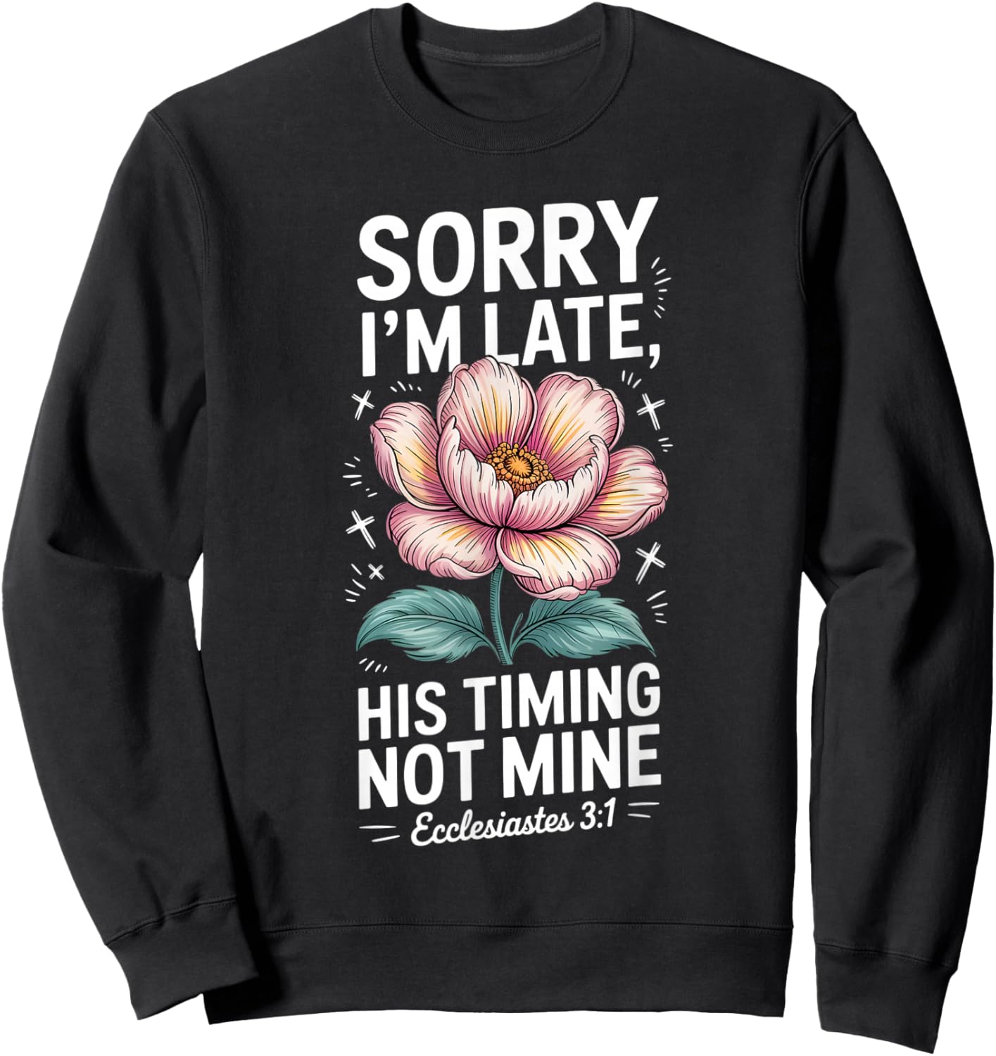 Sorry im Late his Timing not Mine Faith Jesus Sweatshirt - Sweatshirt | Black