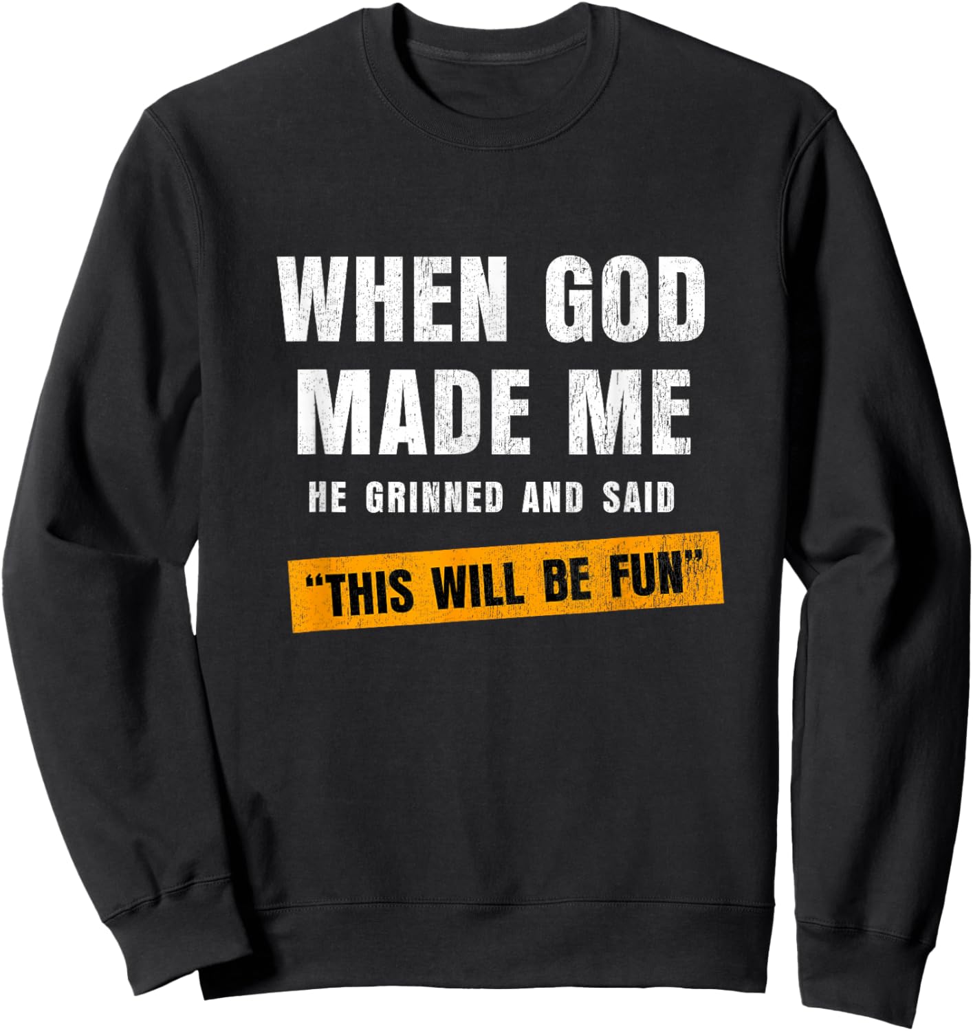 When God Made Me He Grinned and Said This’ll Be Fun Sweatshirt - Sweatshirt | Black