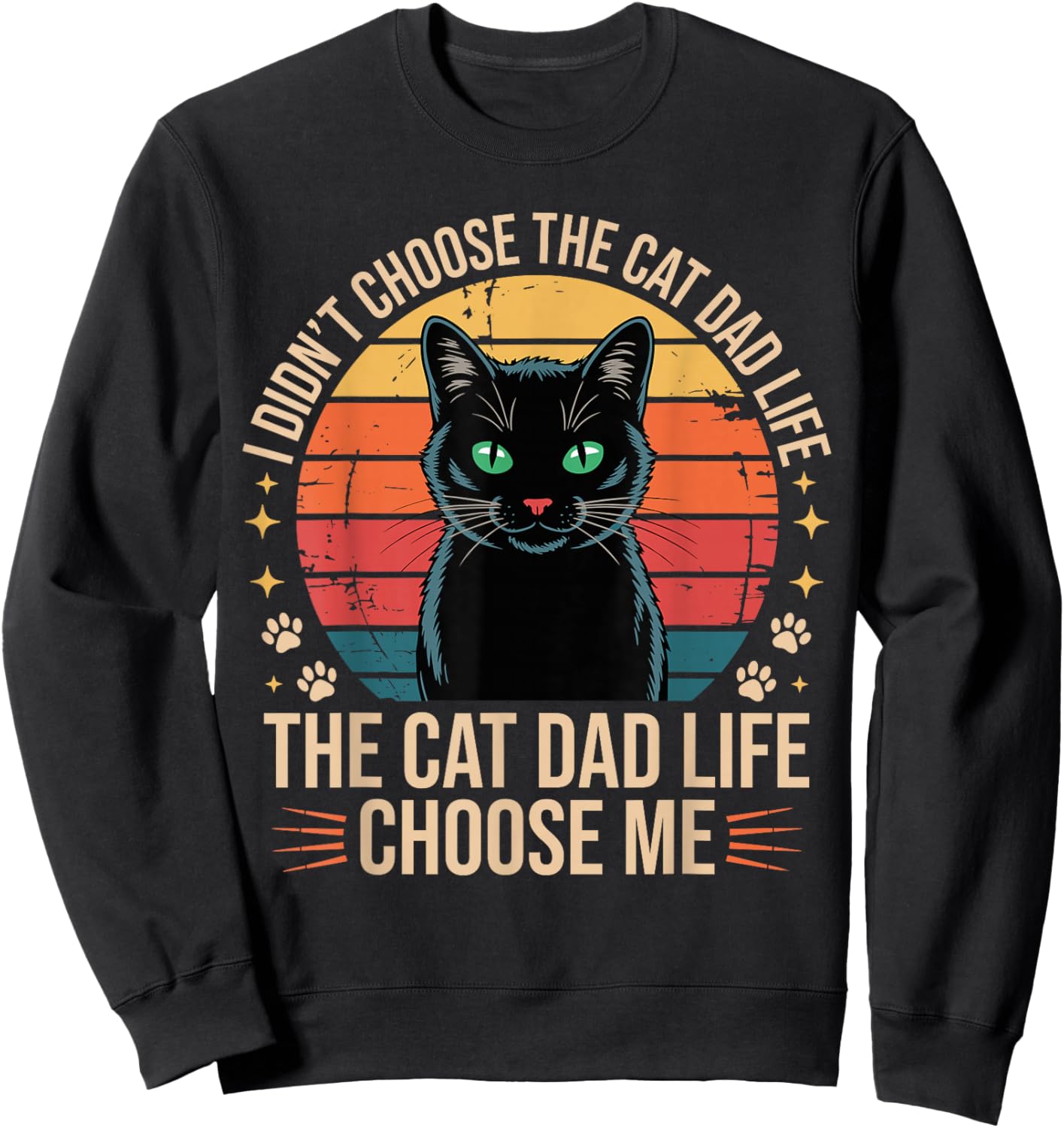I Didn't Choose The Cat Dad Life The Cat Dad Life Chose Me Sweatshirt - Sweatshirt | Black