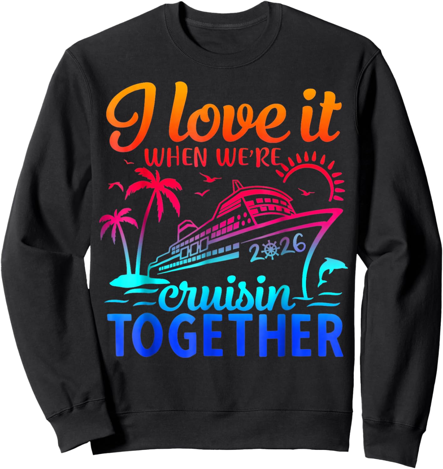 Family Cruise 2026 I Love It When We're Cruisin' Together Sweatshirt - Sweatshirt | Black